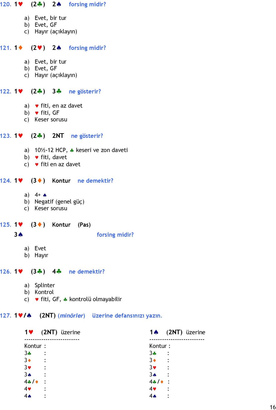 1 (3 ) Kontur a) 4+ b) Negatif (genel güç) c) Keser sorusu 125. 1 (3 ) Kontur () 3 126. 1 (3 ) 4 a) Splinter b) Kontrol c) fiti, GF, kontrolü olmayabilir 127.