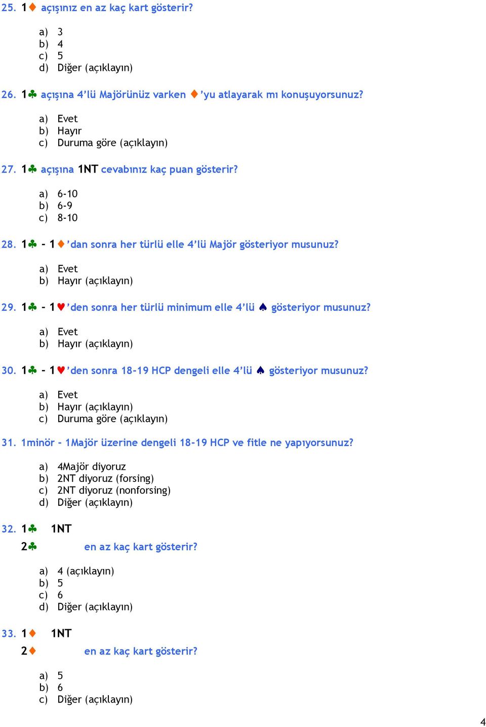 1-1 den sonra her türlü minimum elle 4 lü gösteriyor musunuz? (açıklayın) 30. 1-1 den sonra 18-19 HCP dengeli elle 4 lü gösteriyor musunuz? (açıklayın) c) Duruma göre (açıklayın) 31.