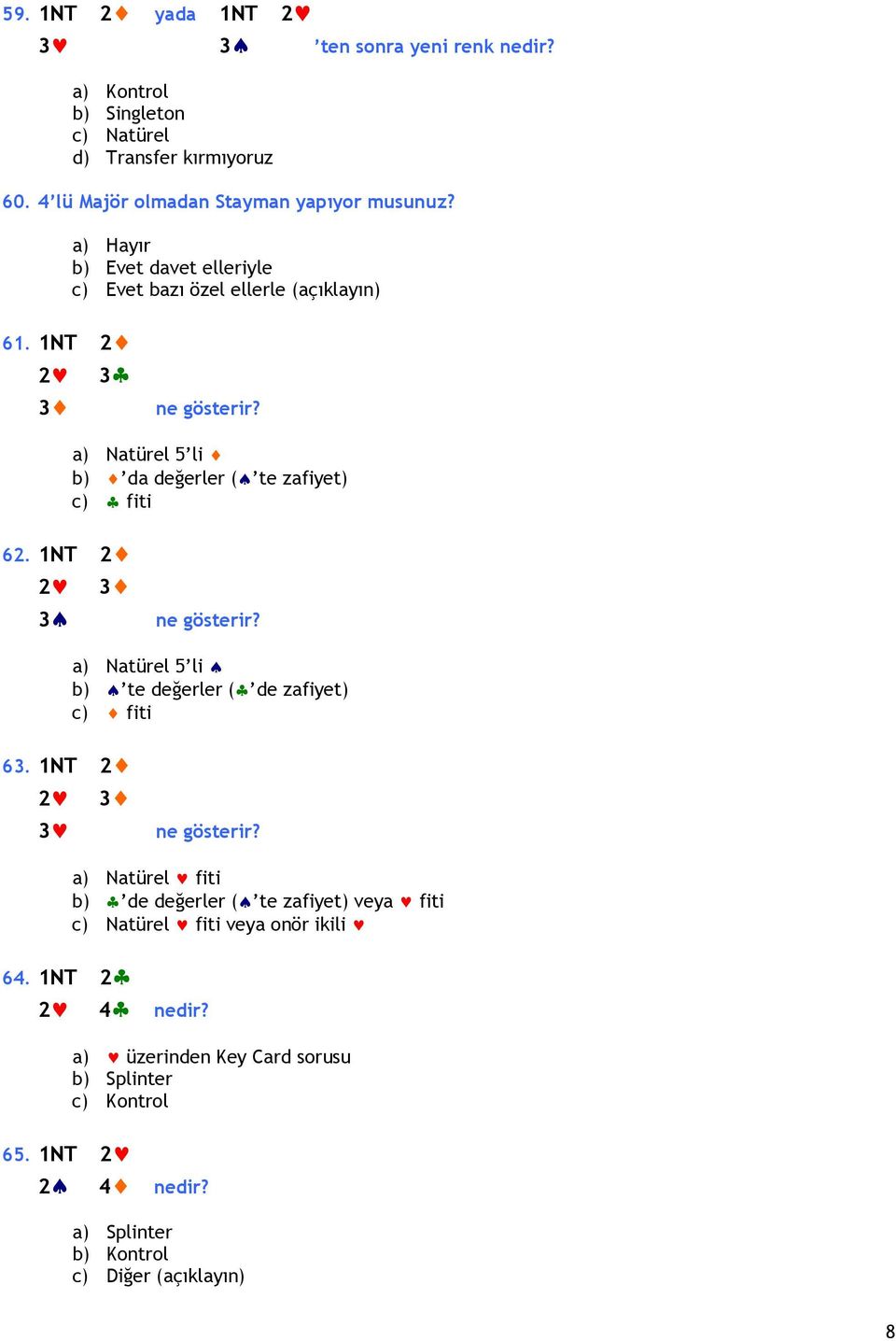 1NT 2 2 3 3 ne gösterir? a) Natürel 5 li b) te değerler ( de zafiyet) c) fiti 63. 1NT 2 2 3 3 ne gösterir?