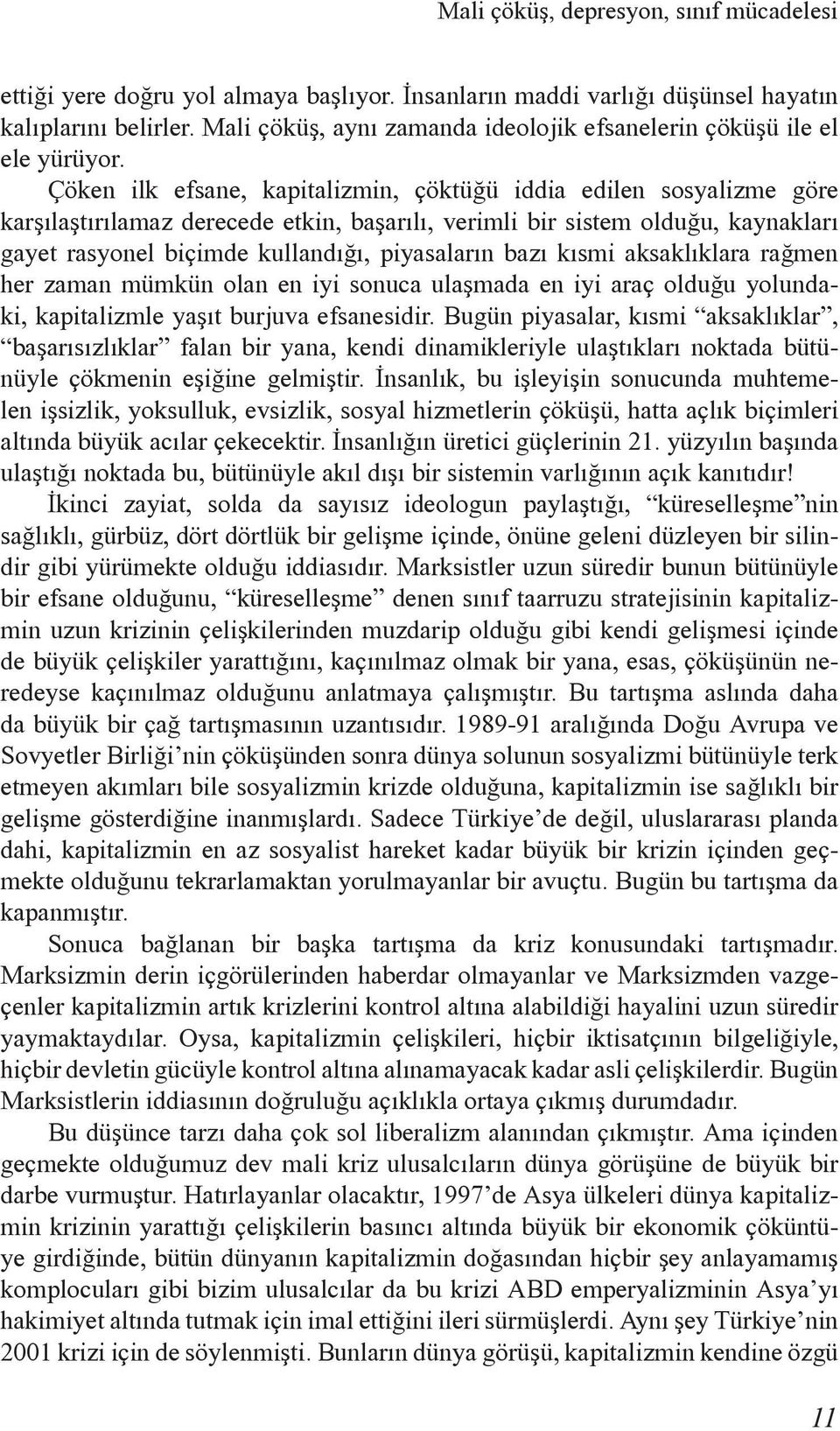 Çöken ilk efsane, kapitalizmin, çöktüðü iddia edilen sosyalizme göre karþýlaþtýrýlamaz derecede etkin, baþarýlý, verimli bir sistem olduðu, kaynaklarý gayet rasyonel biçimde kullandýðý, piyasalarýn