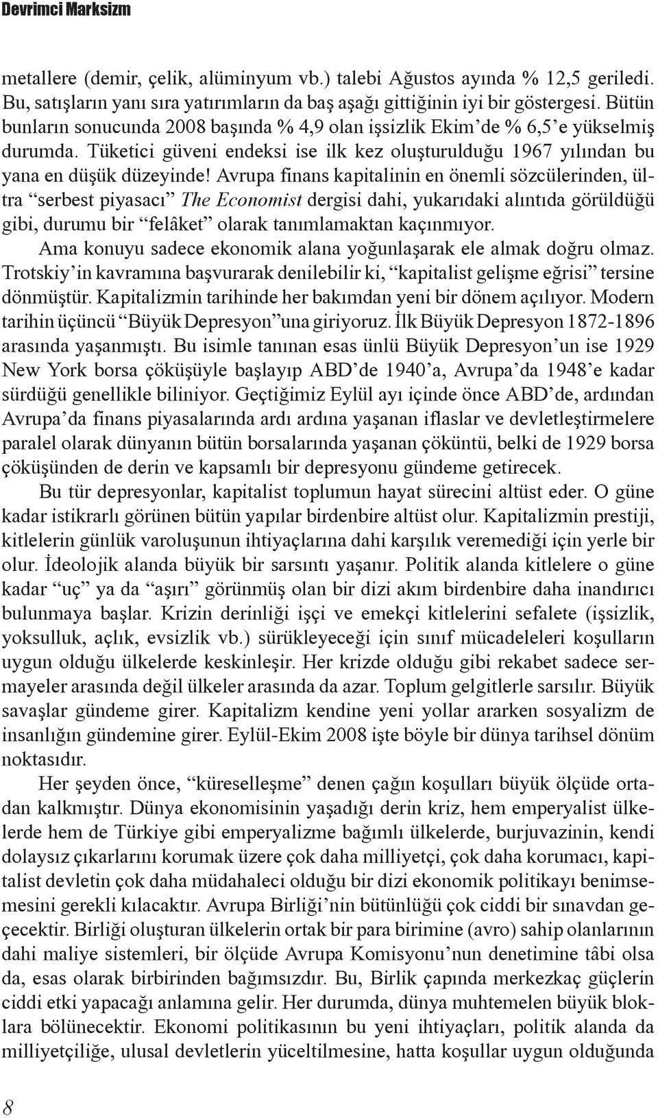 Avrupa finans kapitalinin en önemli sözcülerinden, ültra serbest piyasacý The Economist dergisi dahi, yukarýdaki alýntýda görüldüðü gibi, durumu bir felâket olarak tanýmlamaktan kaçýnmýyor.