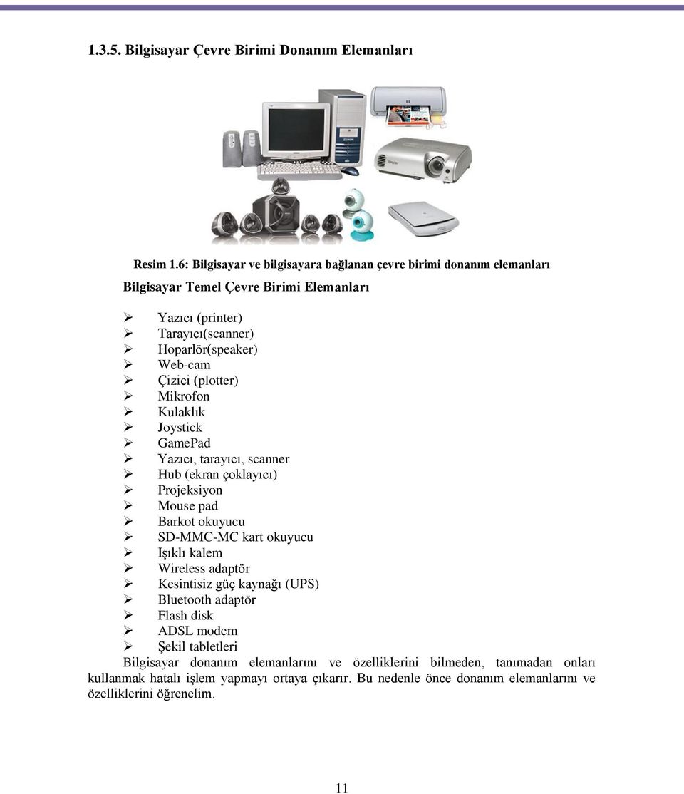 Çizici (plotter) Mikrofon Kulaklık Joystick GamePad Yazıcı, tarayıcı, scanner Hub (ekran çoklayıcı) Projeksiyon Mouse pad Barkot okuyucu SD-MMC-MC kart okuyucu Işıklı kalem