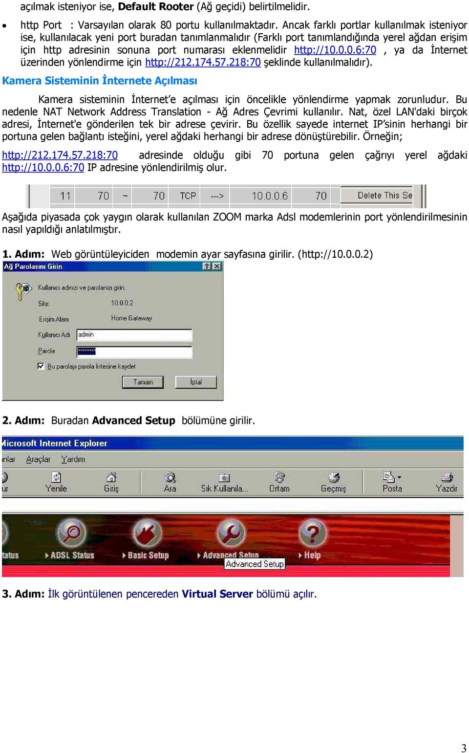 http://10.0.0.6:70, ya da İnternet üzerinden yönlendirme için http://212.174.57.218:70 şeklinde kullanılmalıdır).