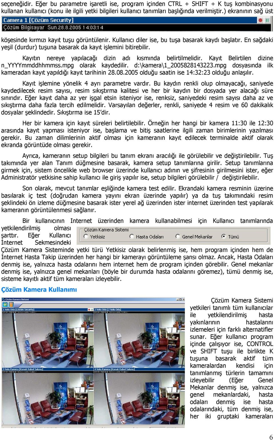 Kayıtın nereye yapılacağı dizin adı kısmında belirtilmelidir. Kayıt Belirtilen dizine n_yyyymmddhhmmss.mpg olarak kaydedilir. d:\kamera\1_2005828143223.