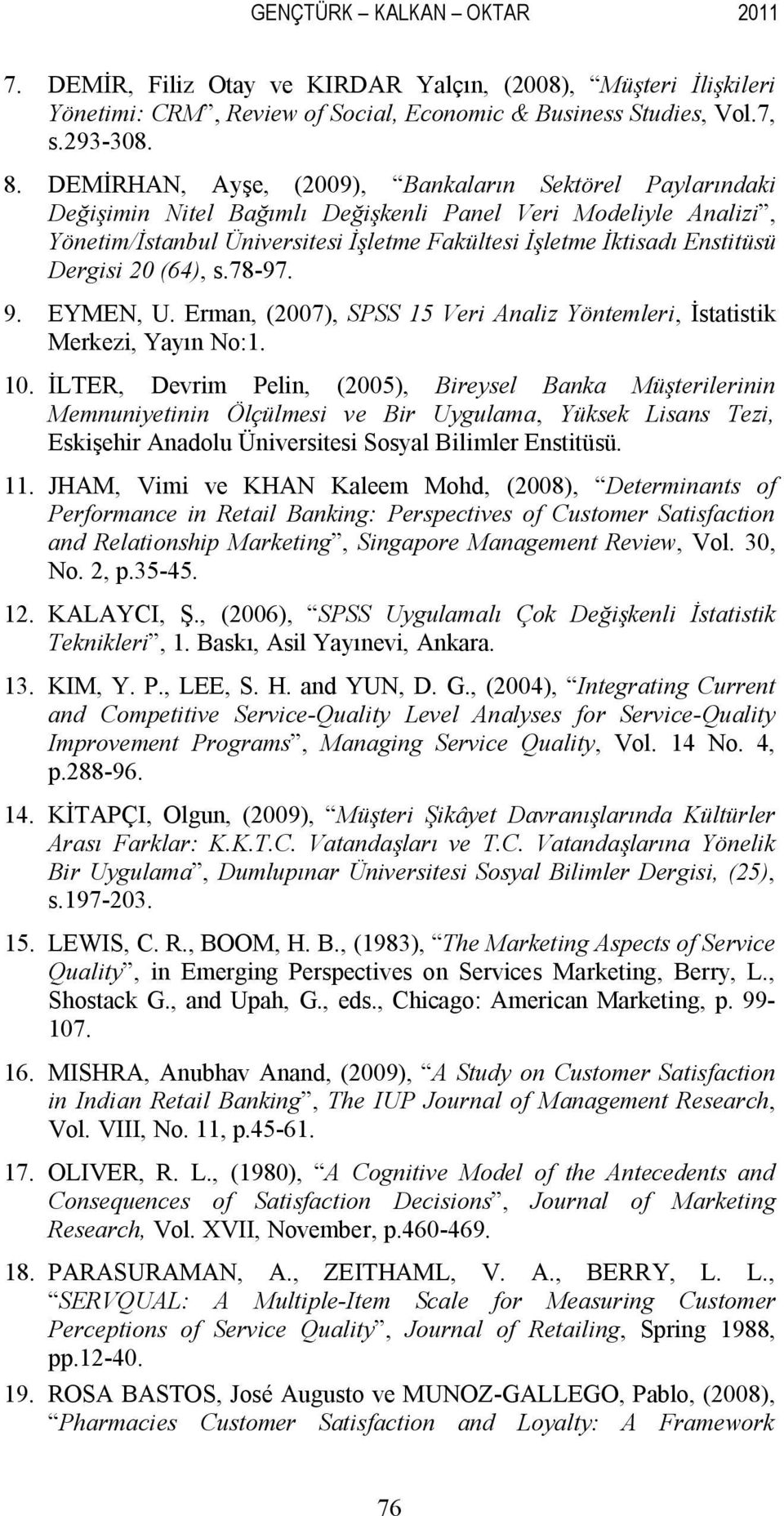 Dergisi 20 (64), s.78-97. 9. EYMEN, U. Erman, (2007), SPSS 15 Veri Analiz Yöntemleri, İstatistik Merkezi, Yayın No:1. 10.