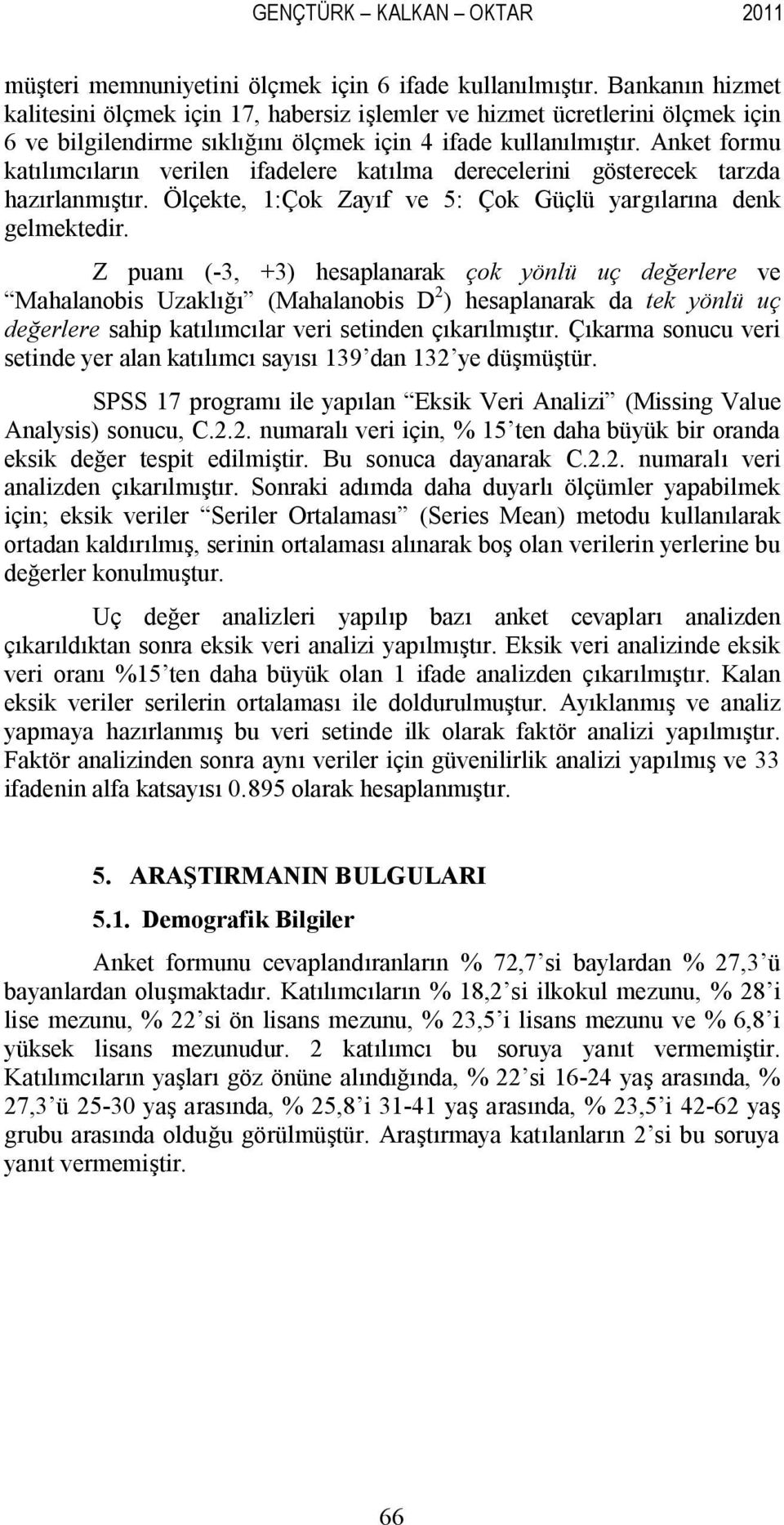 Anket formu katılımcıların verilen ifadelere katılma derecelerini gösterecek tarzda hazırlanmıştır. Ölçekte, 1:Çok Zayıf ve 5: Çok Güçlü yargılarına denk gelmektedir.