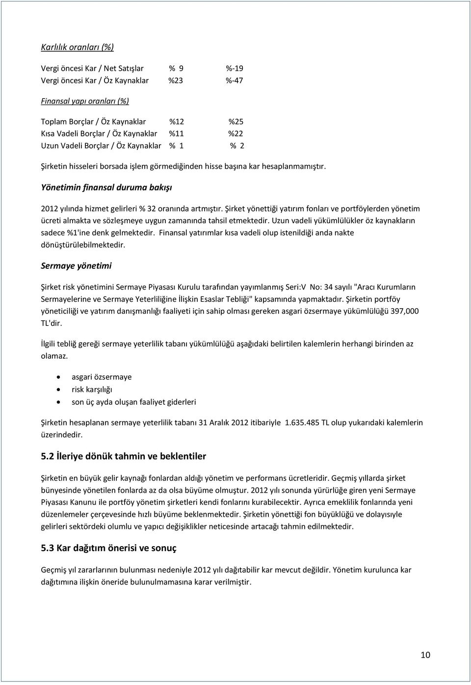 Yönetimin finansal duruma bakışı 2012 yılında hizmet gelirleri % 32 oranında artmıştır.