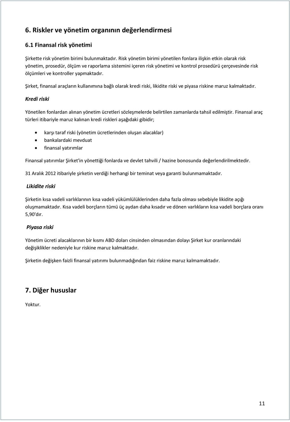 yapmaktadır. Şirket, finansal araçların kullanımına bağlı olarak kredi riski, likidite riski ve piyasa riskine maruz kalmaktadır.