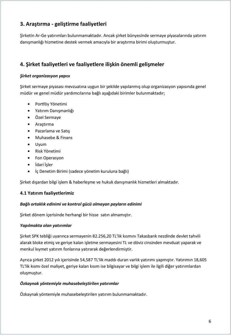 Şirket faaliyetleri ve faaliyetlere ilişkin önemli gelişmeler Şirket organizasyon yapısı Şirket sermaye piyasası mevzuatına uygun bir şekilde yapılanmış olup organizasyon yapısında genel müdür ve