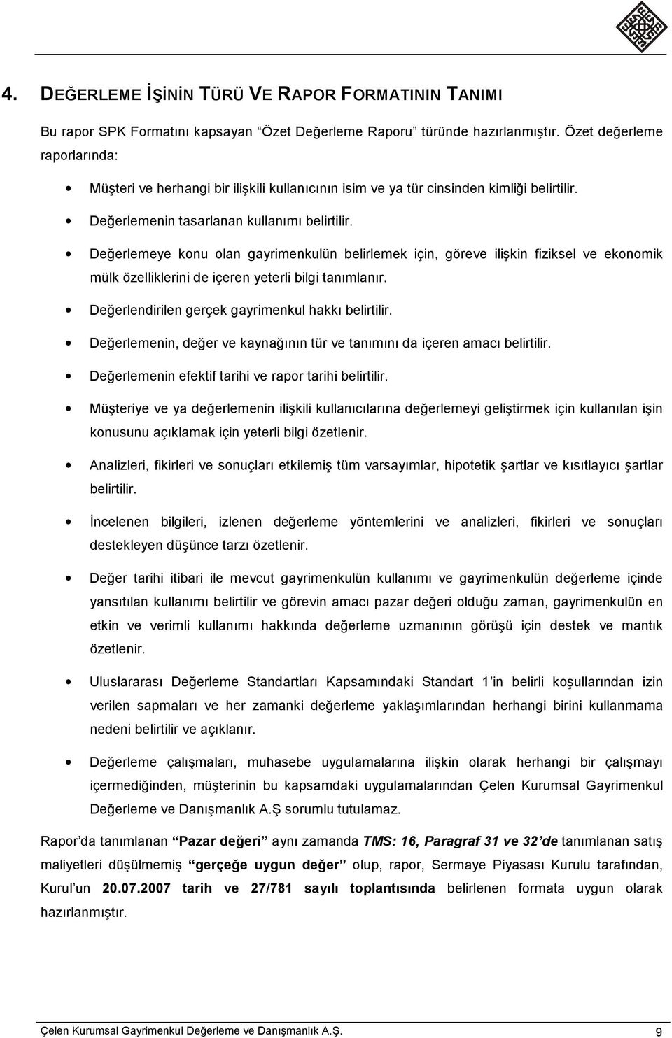 Değerlemeye konu olan gayrimenkulün belirlemek için, göreve ilişkin fiziksel ve ekonomik mülk özelliklerini de içeren yeterli bilgi tanımlanır. Değerlendirilen gerçek gayrimenkul hakkı belirtilir.