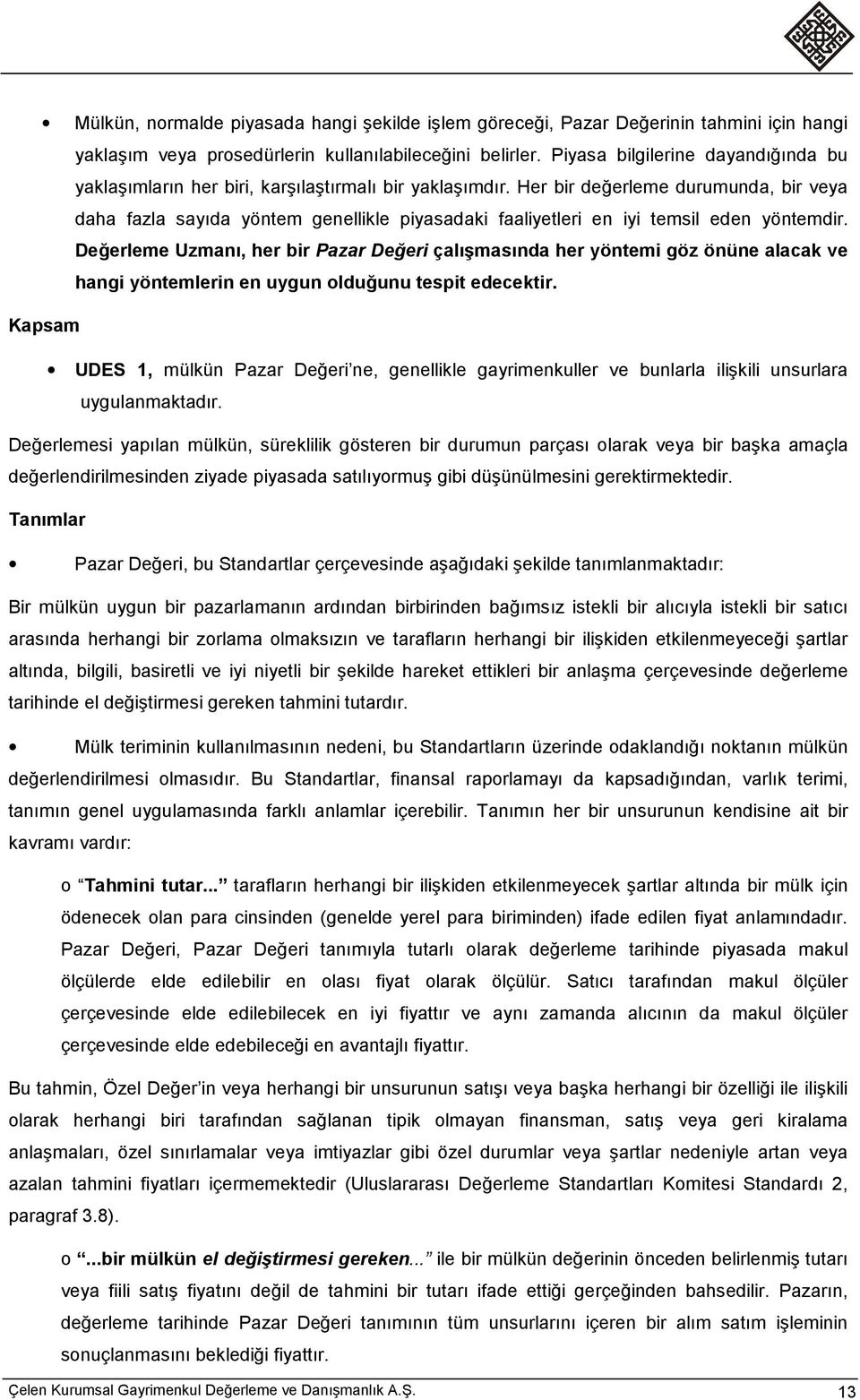 Her bir değerleme durumunda, bir veya daha fazla sayıda yöntem genellikle piyasadaki faaliyetleri en iyi temsil eden yöntemdir.