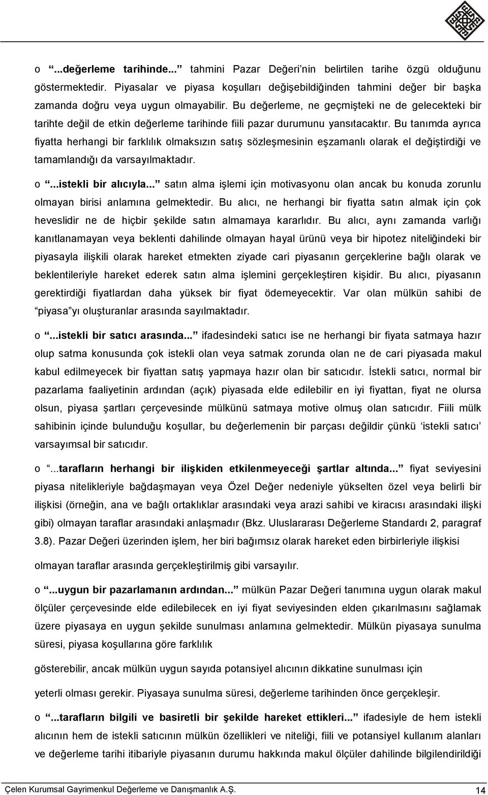 Bu değerleme, ne geçmişteki ne de gelecekteki bir tarihte değil de etkin değerleme tarihinde fiili pazar durumunu yansıtacaktır.