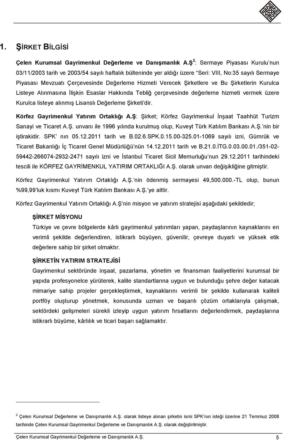 Şirketlere ve Bu Şirketlerin Kurulca Listeye Alınmasına İlişkin Esaslar Hakkında Tebliğ çerçevesinde değerleme hizmeti vermek üzere Kurulca listeye alınmış Lisanslı Değerleme Şirketi dir.