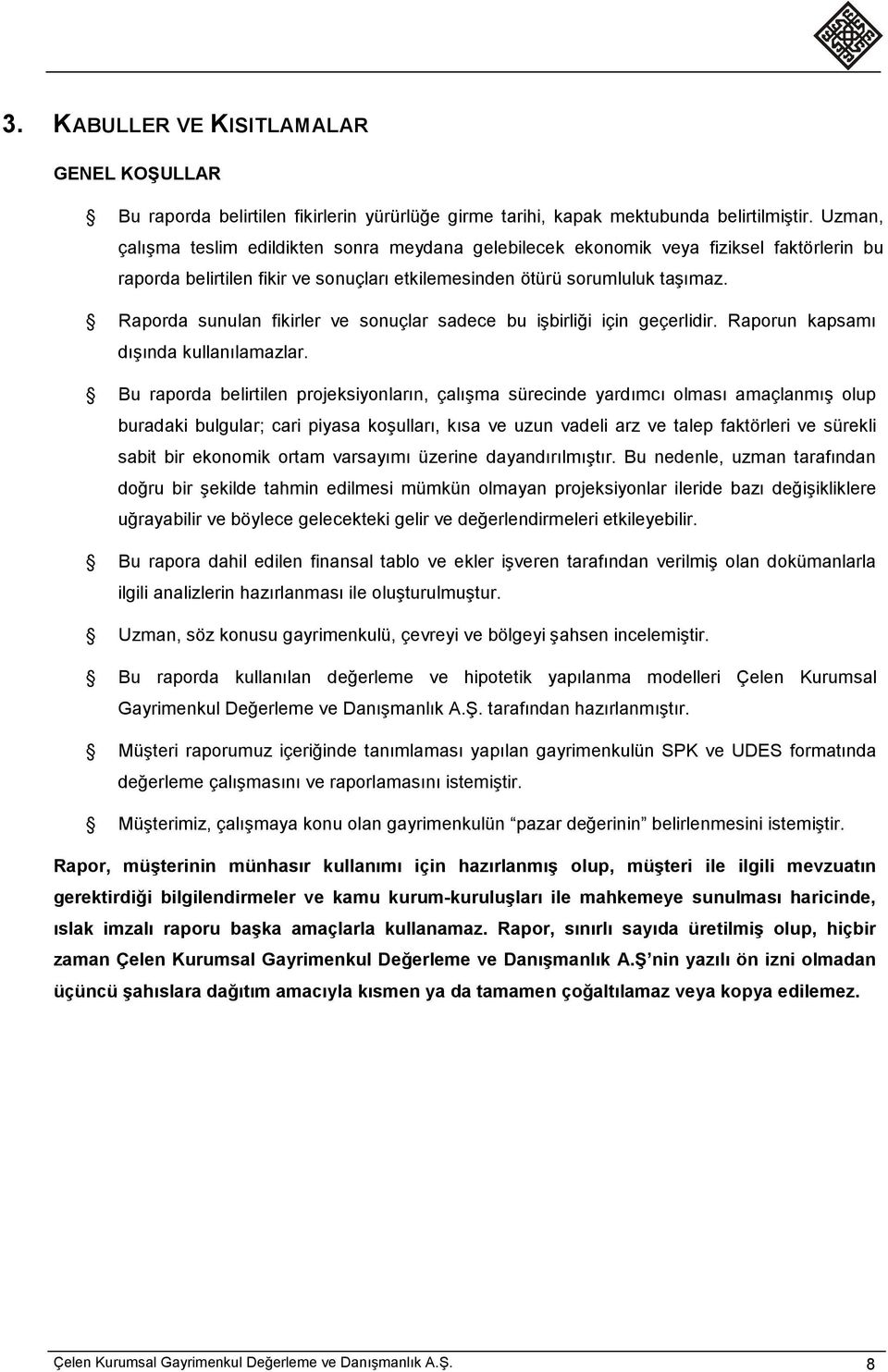 Raporda sunulan fikirler ve sonuçlar sadece bu işbirliği için geçerlidir. Raporun kapsamı dışında kullanılamazlar.