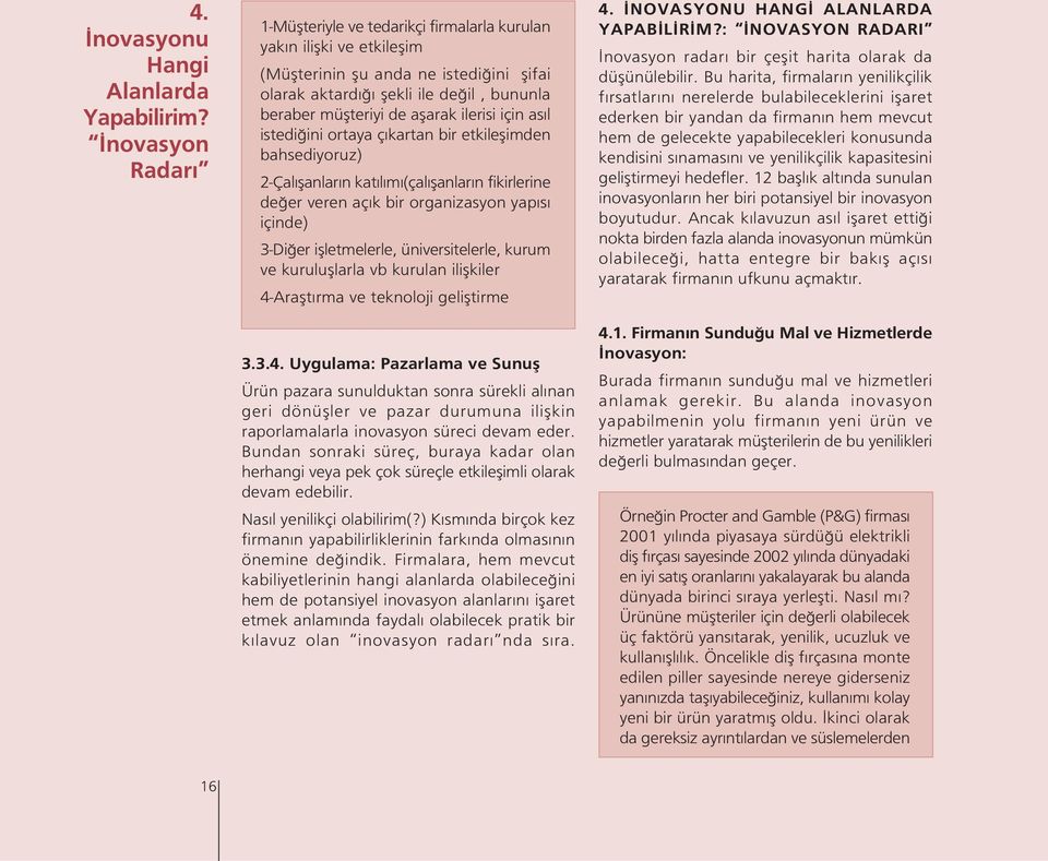 aflarak ilerisi için as l istedi ini ortaya ç kartan bir etkileflimden bahsediyoruz) 2-Çal flanlar n kat l m (çal flanlar n fikirlerine de er veren aç k bir organizasyon yap s içinde) 3-Di er