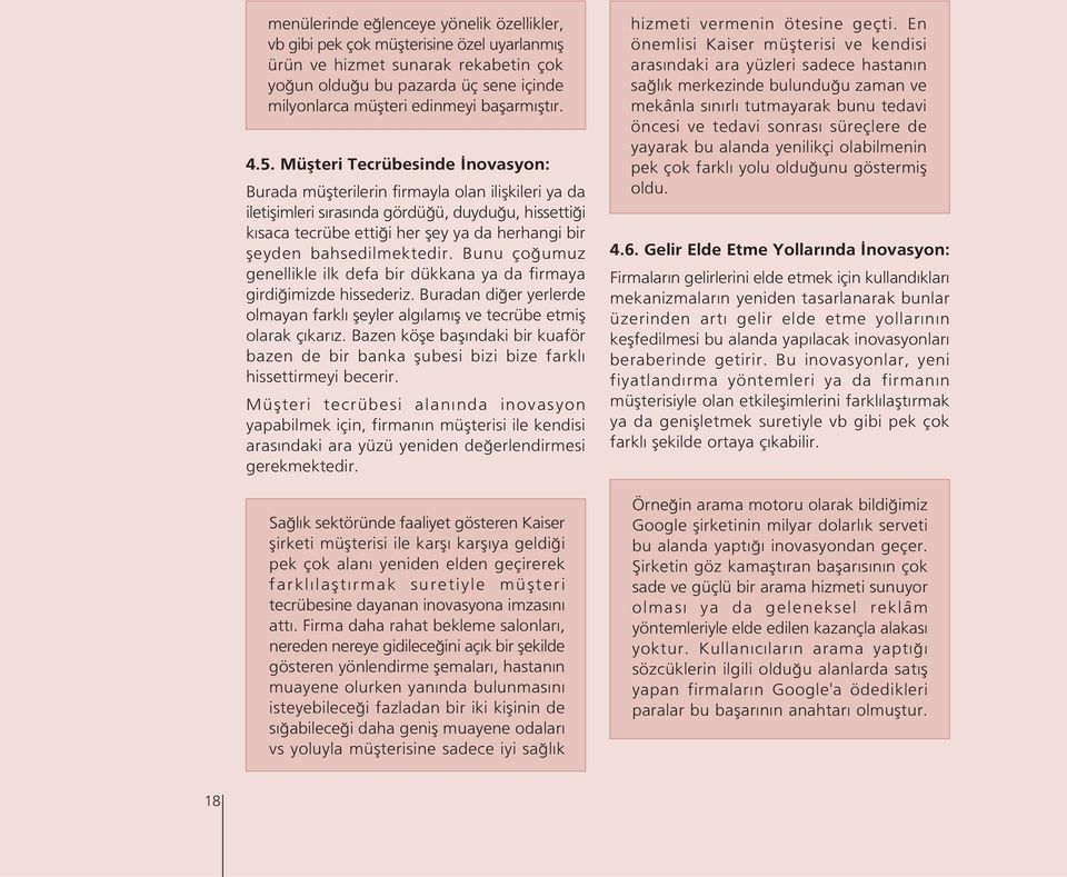 Müflteri Tecrübesinde novasyon: Burada müflterilerin firmayla olan iliflkileri ya da iletiflimleri s ras nda gördü ü, duydu u, hissetti i k saca tecrübe etti i her fley ya da herhangi bir fleyden