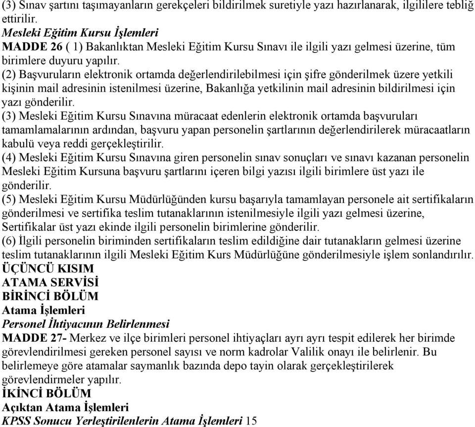 (2) Başvuruların elektronik ortamda değerlendirilebilmesi için şifre gönderilmek üzere yetkili kişinin mail adresinin istenilmesi üzerine, Bakanlığa yetkilinin mail adresinin bildirilmesi için yazı