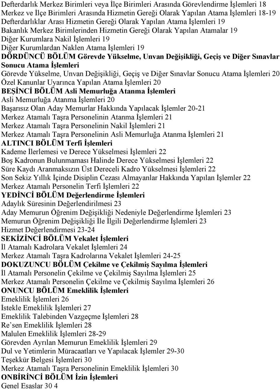 19 DÖRDÜNCÜ BÖLÜM Görevde Yükselme, Unvan Değişikliği, Geçiş ve Diğer Sınavlar Sonucu Atama İşlemleri Görevde Yükselme, Unvan Değişikliği, Geçiş ve Diğer Sınavlar Sonucu Atama İşlemleri 20 Özel