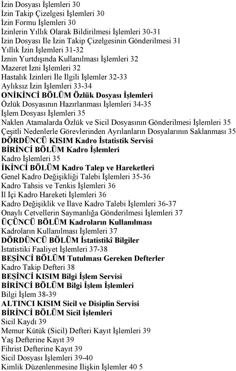 Dosyası İşlemleri Özlük Dosyasının Hazırlanması İşlemleri 34-35 İşlem Dosyası İşlemleri 35 Naklen Atamalarda Özlük ve Sicil Dosyasının Gönderilmesi İşlemleri 35 Çeşitli Nedenlerle Görevlerinden