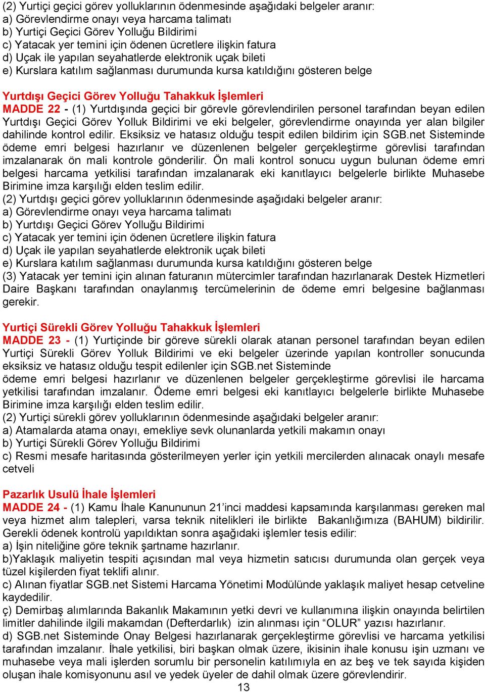 İşlemleri MADDE 22 - (1) Yurtdışında geçici bir görevle görevlendirilen personel tarafından beyan edilen Yurtdışı Geçici Görev Yolluk Bildirimi ve eki belgeler, görevlendirme onayında yer alan