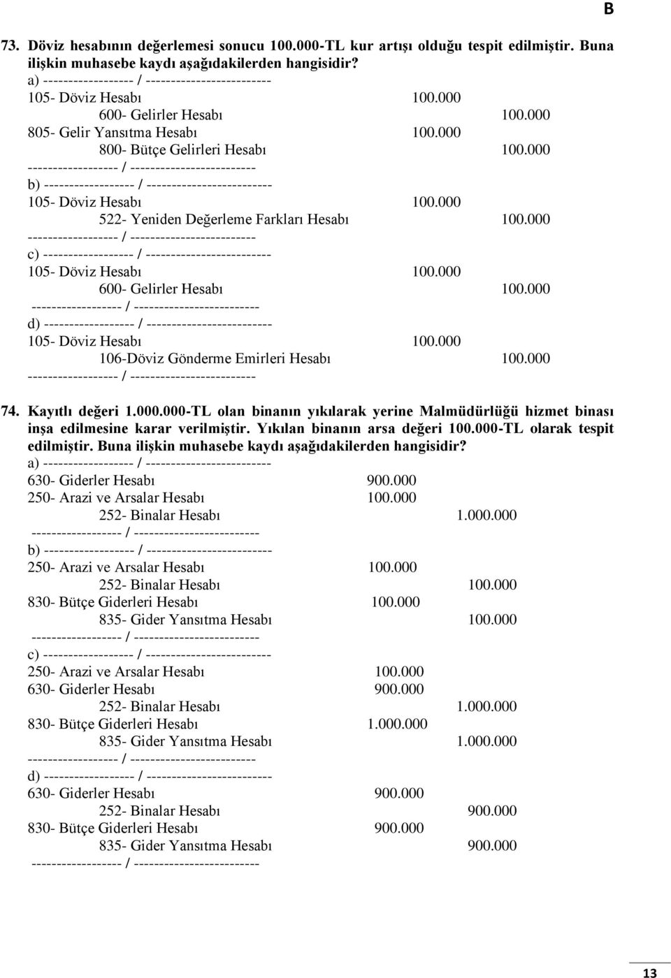 000 600- Gelirler Hesabı 100.000 d) 105- Döviz Hesabı 100.000 106-Döviz Gönderme Emirleri Hesabı 100.000 74. Kayıtlı değeri 1.000.000-TL olan binanın yıkılarak yerine Malmüdürlüğü hizmet binası inşa edilmesine karar verilmiştir.