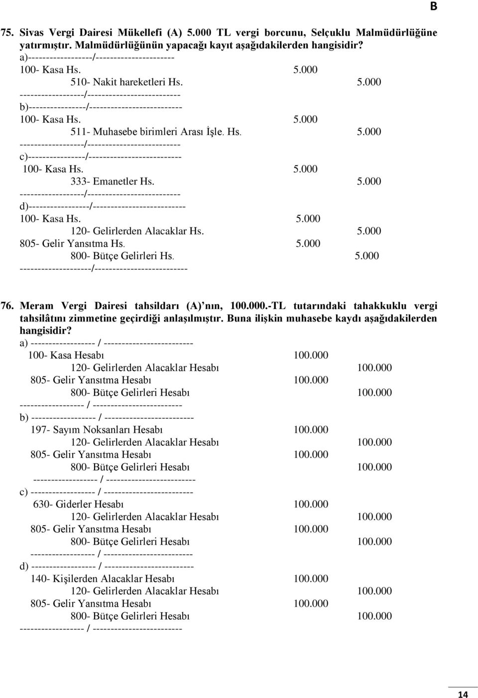 5.000 511- Muhasebe birimleri Arası İşle. Hs. 5.000 ------------------/-------------------------- c)----------------/-------------------------- 100- Kasa Hs. 5.000 333- Emanetler Hs. 5.000 ------------------/-------------------------- d)-----------------/-------------------------- 100- Kasa Hs.