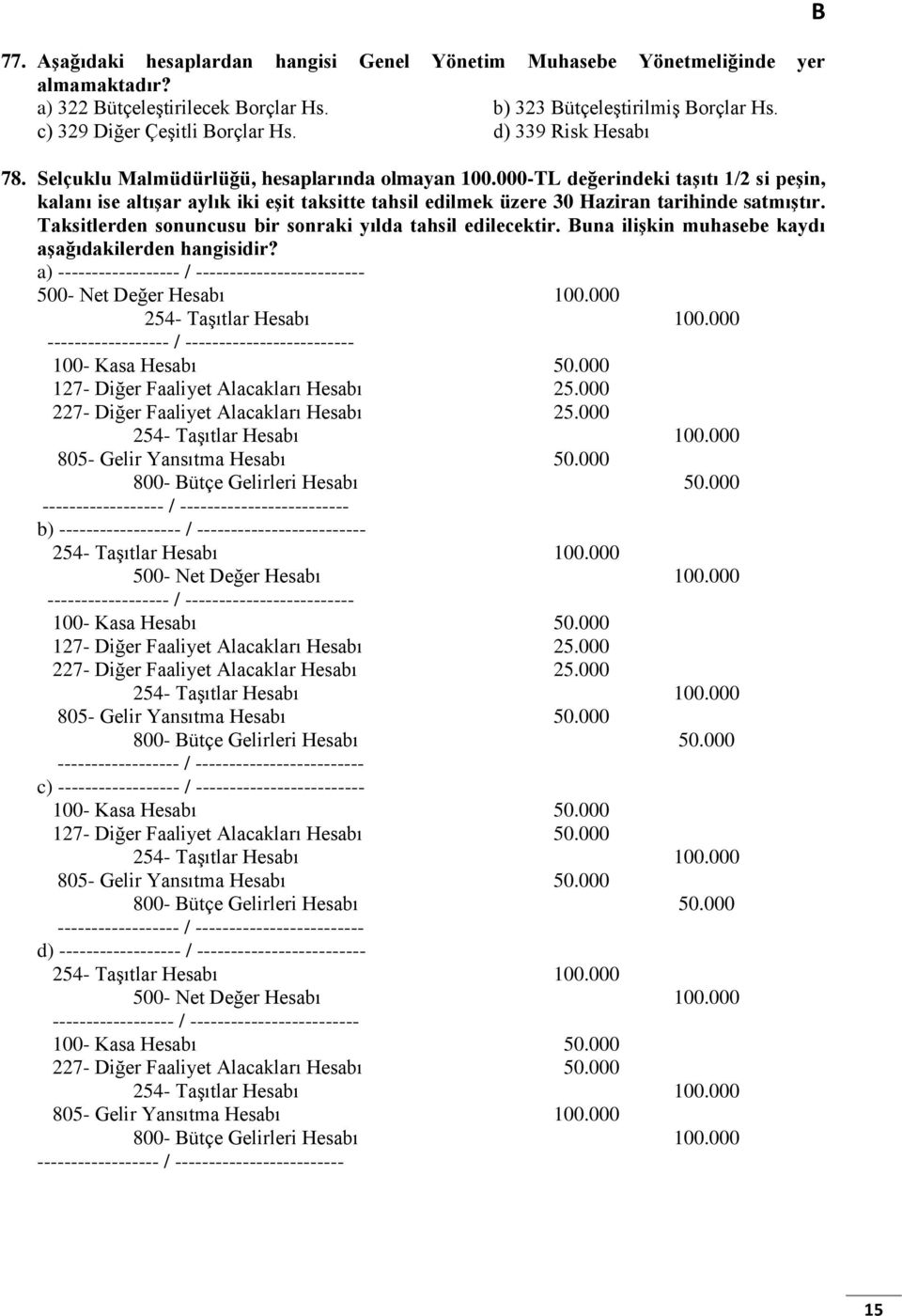 000-TL değerindeki taşıtı 1/2 si peşin, kalanı ise altışar aylık iki eşit taksitte tahsil edilmek üzere 30 Haziran tarihinde satmıştır. Taksitlerden sonuncusu bir sonraki yılda tahsil edilecektir.