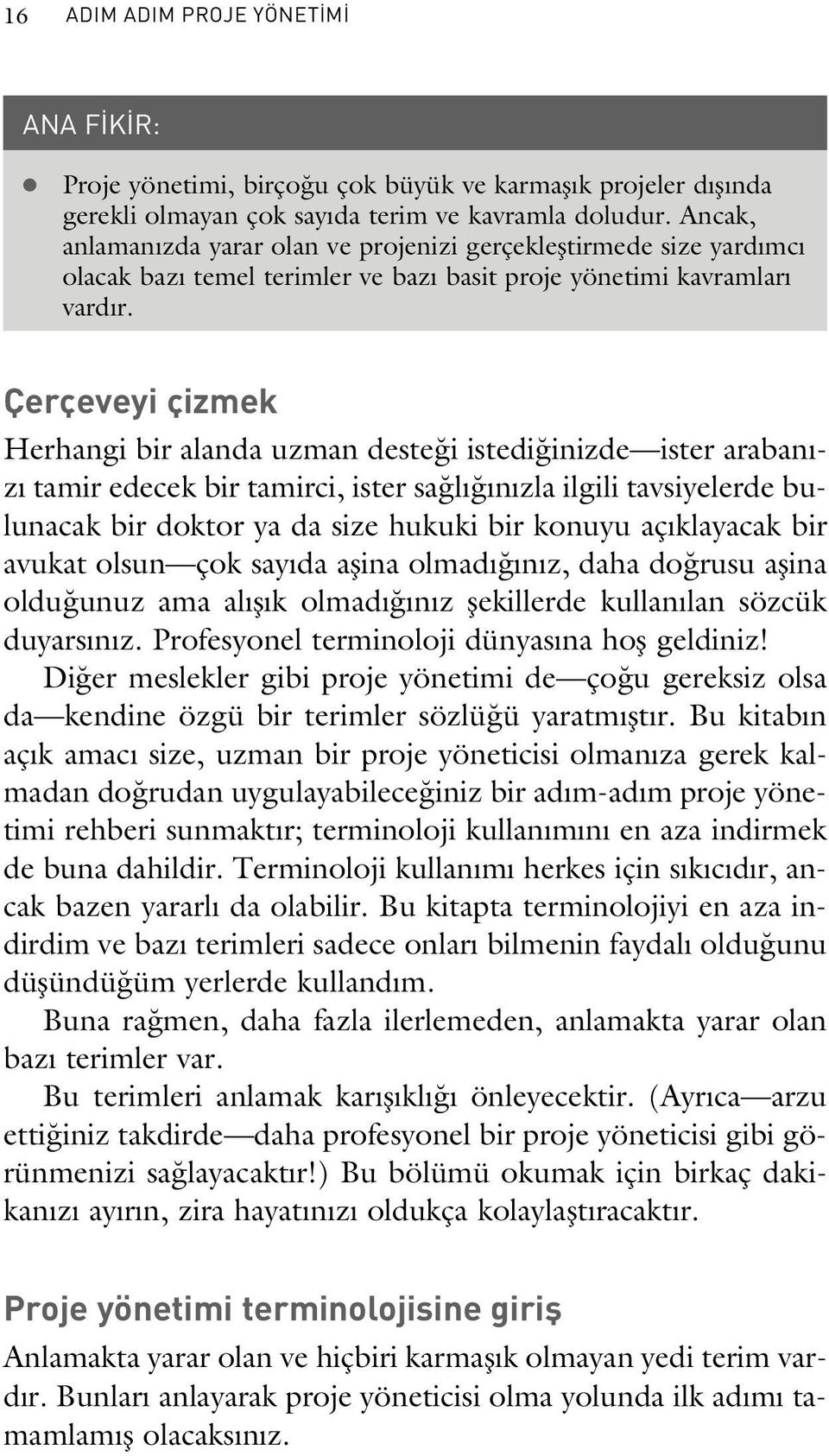 Çerçeveyi çizmek Herhangi bir alanda uzman deste i istedi inizde ister araban - z tamir edecek bir tamirci, ister sa l n zla ilgili tavsiyelerde bulunacak bir doktor ya da size hukuki bir konuyu aç