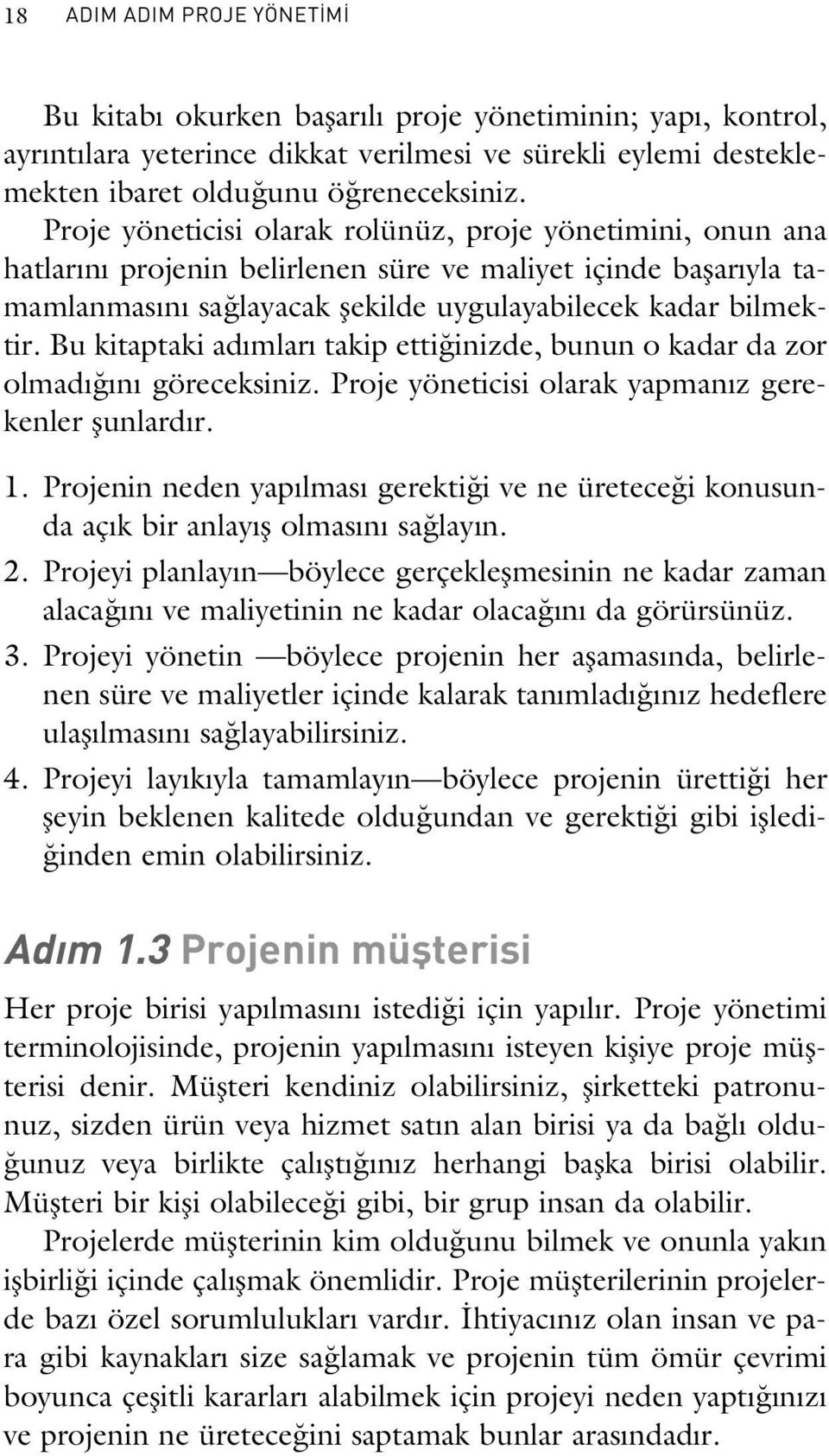 Bu kitaptaki ad mlar takip etti inizde, bunun o kadar da zor olmad n göreceksiniz. Proje yöneticisi olarak yapman z gerekenler flunlard r. 1.