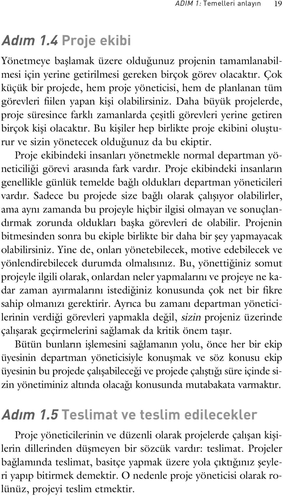 Daha büyük projelerde, proje süresince farkl zamanlarda çeflitli görevleri yerine getiren birçok kifli olacakt r.