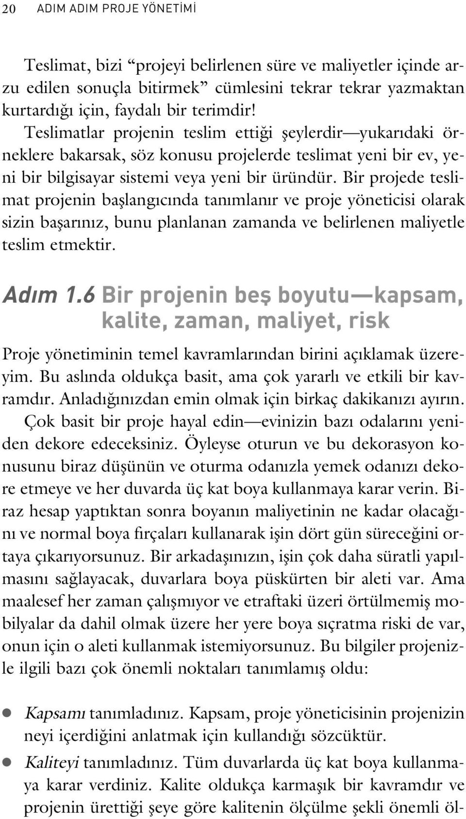 Bir projede teslimat projenin bafllang c nda tan mlan r ve proje yöneticisi olarak sizin baflar n z, bunu planlanan zamanda ve belirlenen maliyetle teslim etmektir. Ad m 1.