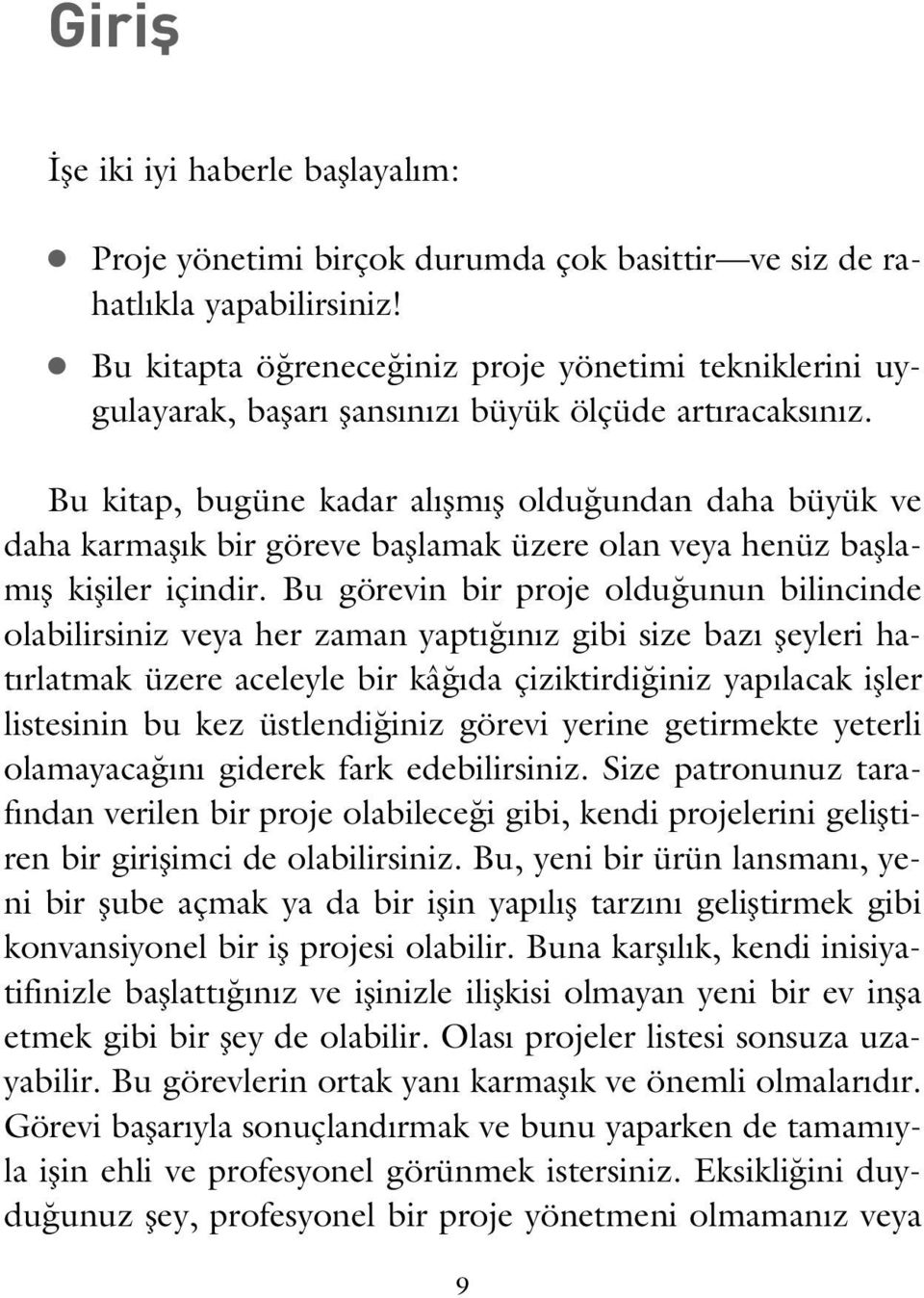 Bu kitap, bugüne kadar al flm fl oldu undan daha büyük ve daha karmafl k bir göreve bafllamak üzere olan veya henüz bafllam fl kifliler içindir.