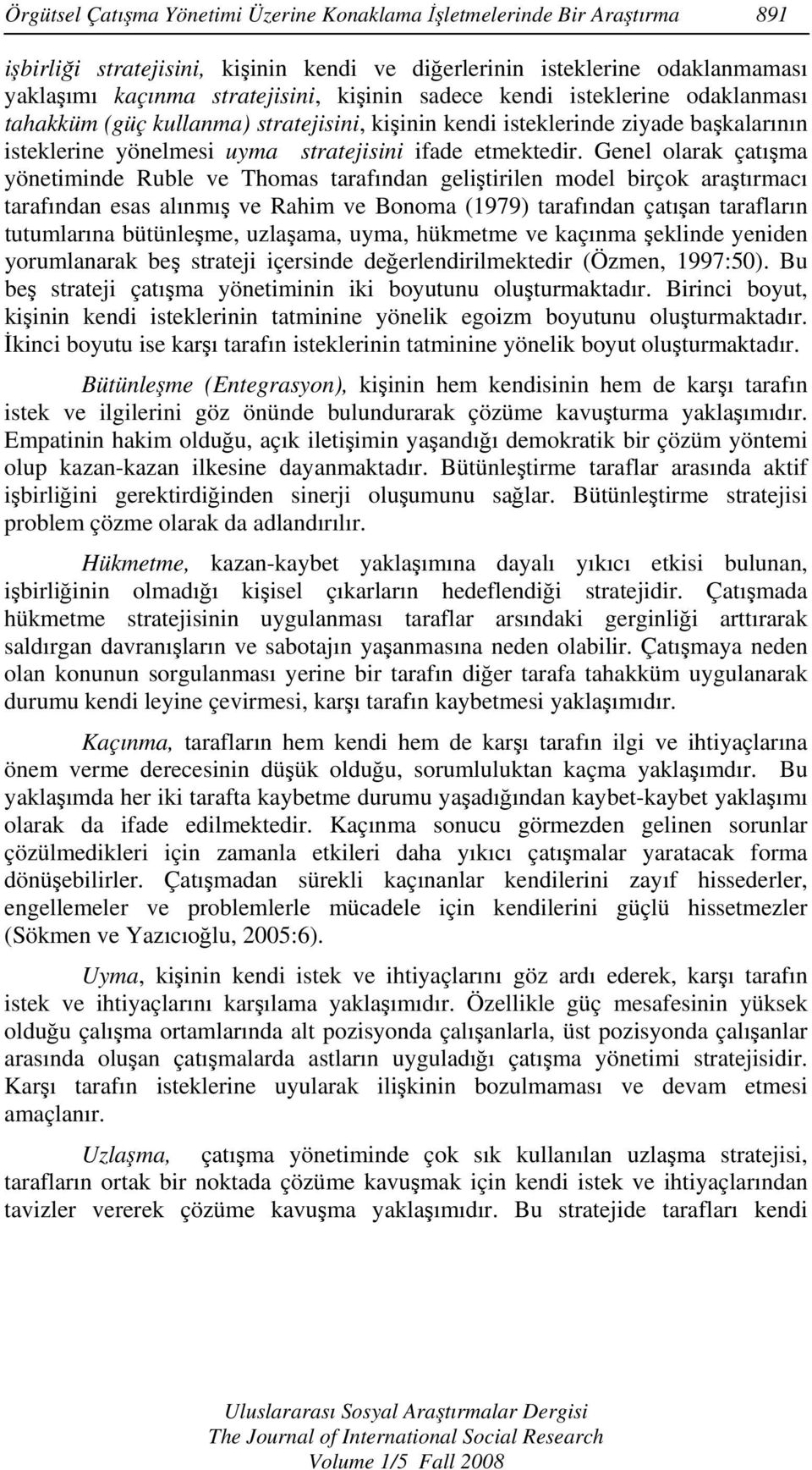 Genel olarak çatışma yönetiminde Ruble ve Thomas tarafından geliştirilen model birçok araştırmacı tarafından esas alınmış ve Rahim ve Bonoma (1979) tarafından çatışan tarafların tutumlarına