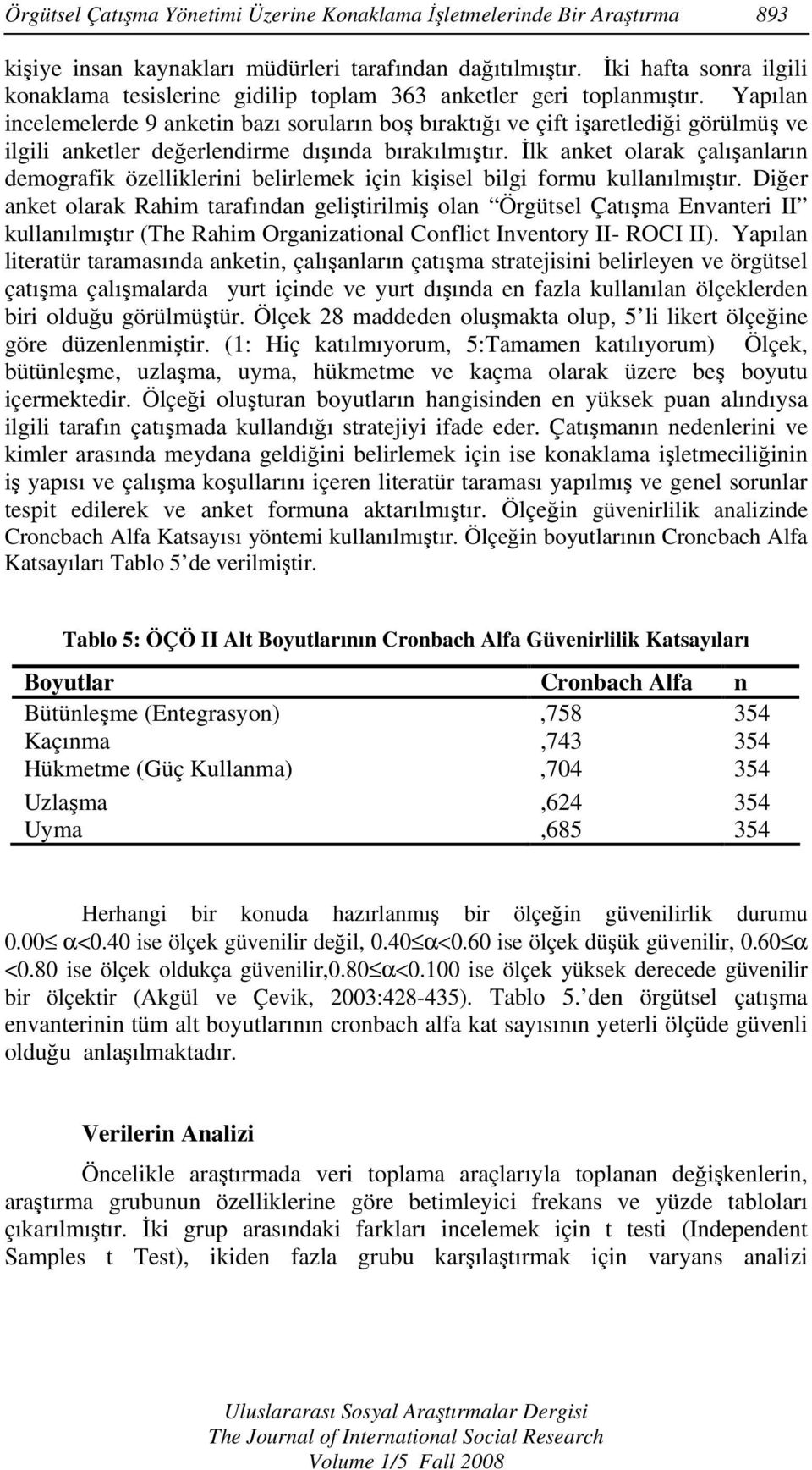 Yapılan incelemelerde 9 anketin bazı soruların boş bıraktığı ve çift işaretlediği görülmüş ve ilgili anketler değerlendirme dışında bırakılmıştır.