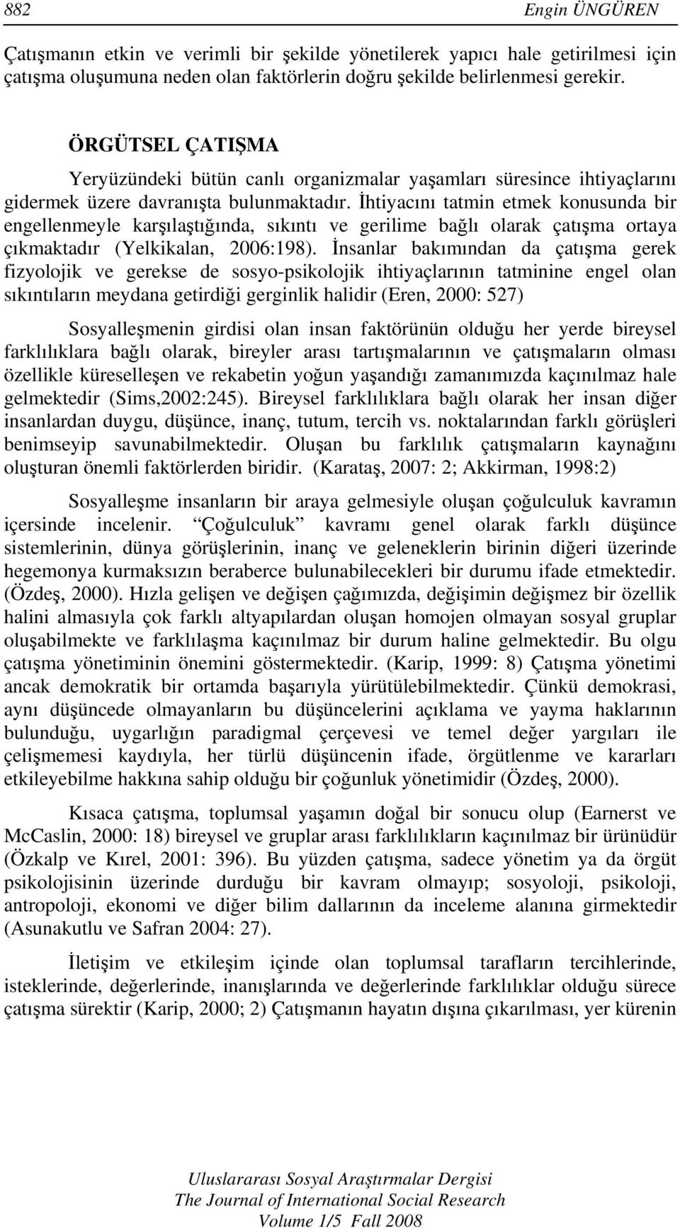 İhtiyacını tatmin etmek konusunda bir engellenmeyle karşılaştığında, sıkıntı ve gerilime bağlı olarak çatışma ortaya çıkmaktadır (Yelkikalan, 2006:198).