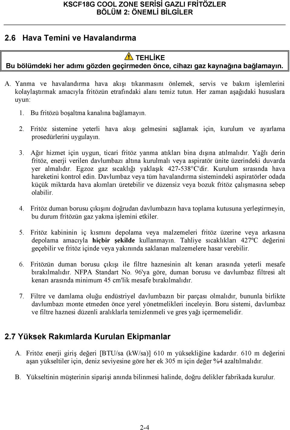 Bu fritözü boşaltma kanalına bağlamayın. 2. Fritöz sistemine yeterli hava akışı gelmesini sağlamak için, kurulum ve ayarlama prosedürlerini uygulayın. 3.