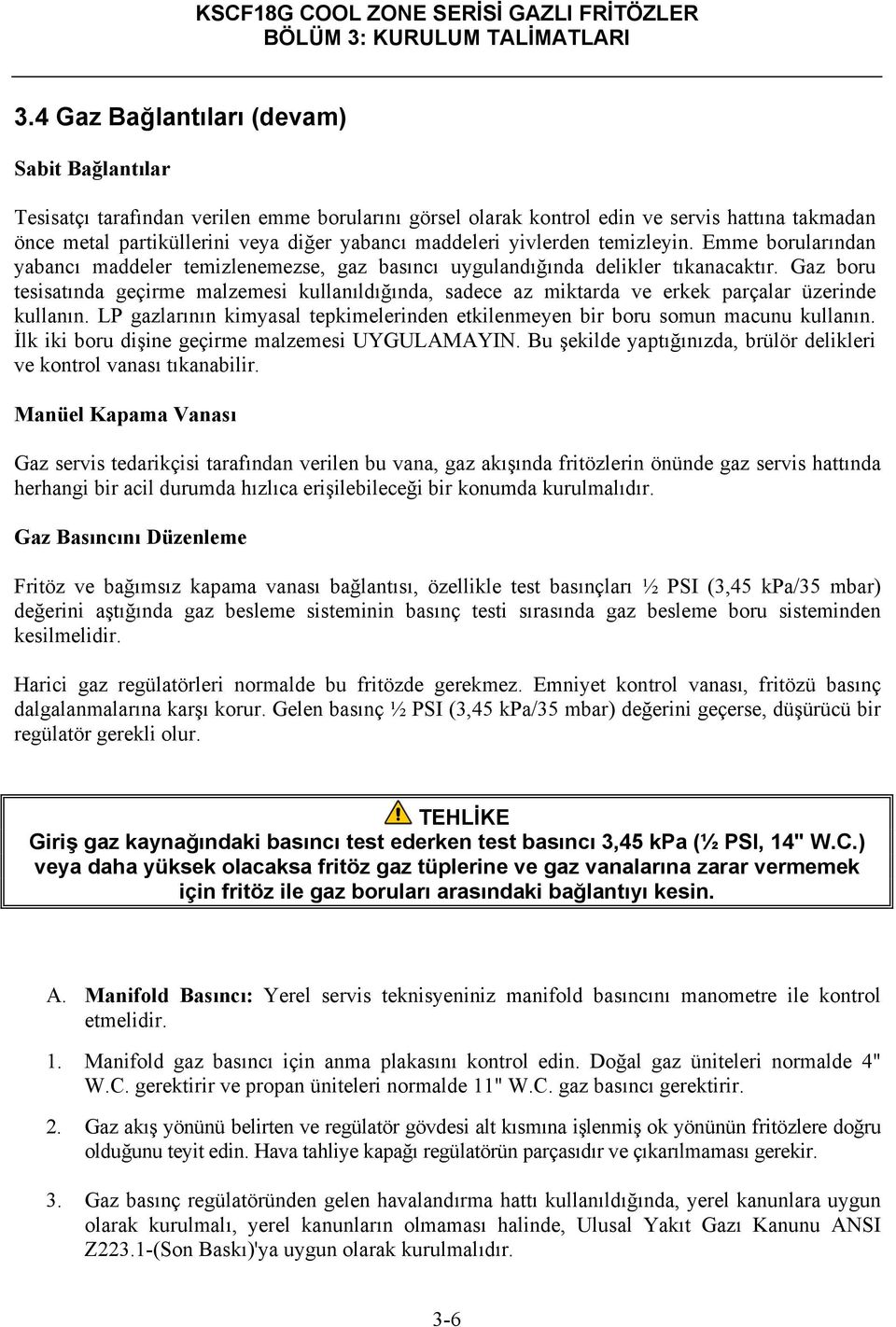 yivlerden temizleyin. Emme borularından yabancı maddeler temizlenemezse, gaz basıncı uygulandığında delikler tıkanacaktır.