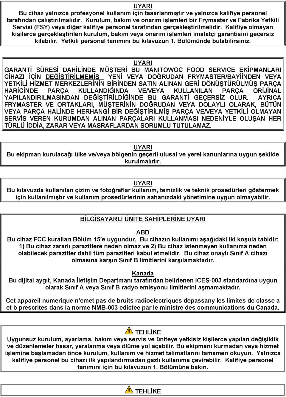 Kalifiye olmayan kişilerce gerçekleştirilen kurulum, bakım veya onarım işlemleri imalatçı garantisini geçersiz kılabilir. Yetkili personel tanımını bu kılavuzun 1. Bölümünde bulabilirsiniz.