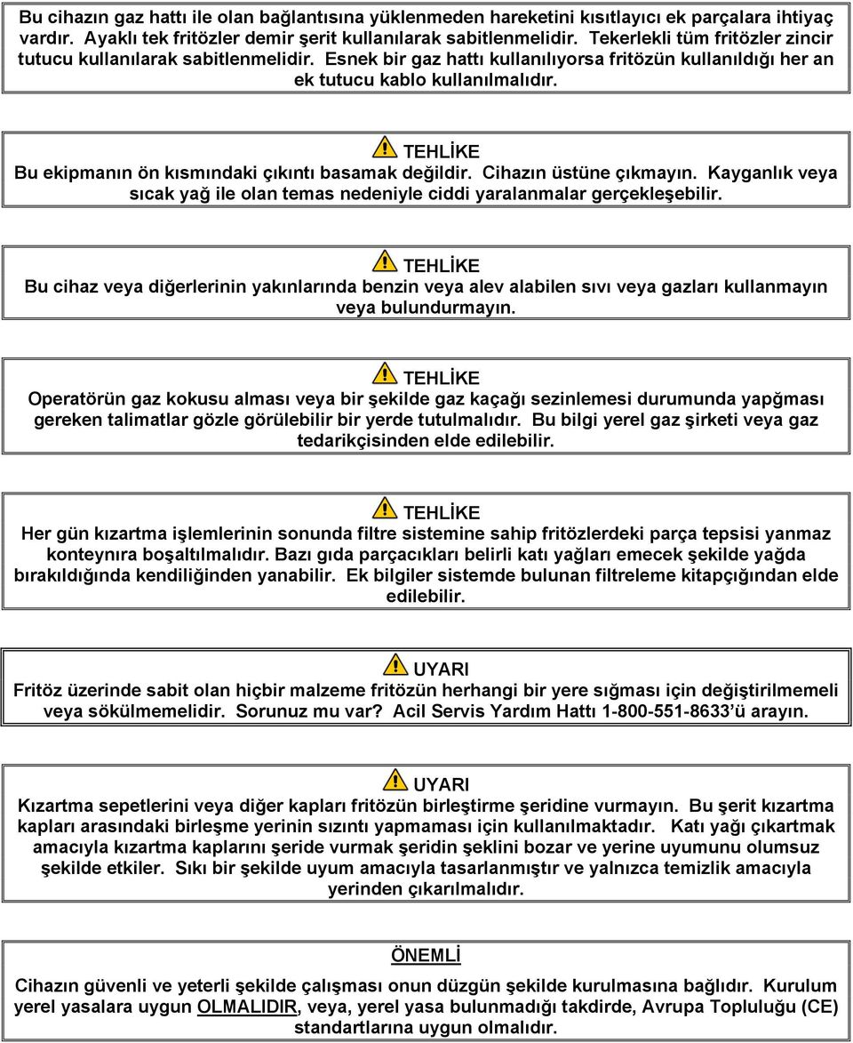 TEHLİKE Bu ekipmanın ön kısmındaki çıkıntı basamak değildir. Cihazın üstüne çıkmayın. Kayganlık veya sıcak yağ ile olan temas nedeniyle ciddi yaralanmalar gerçekleşebilir.