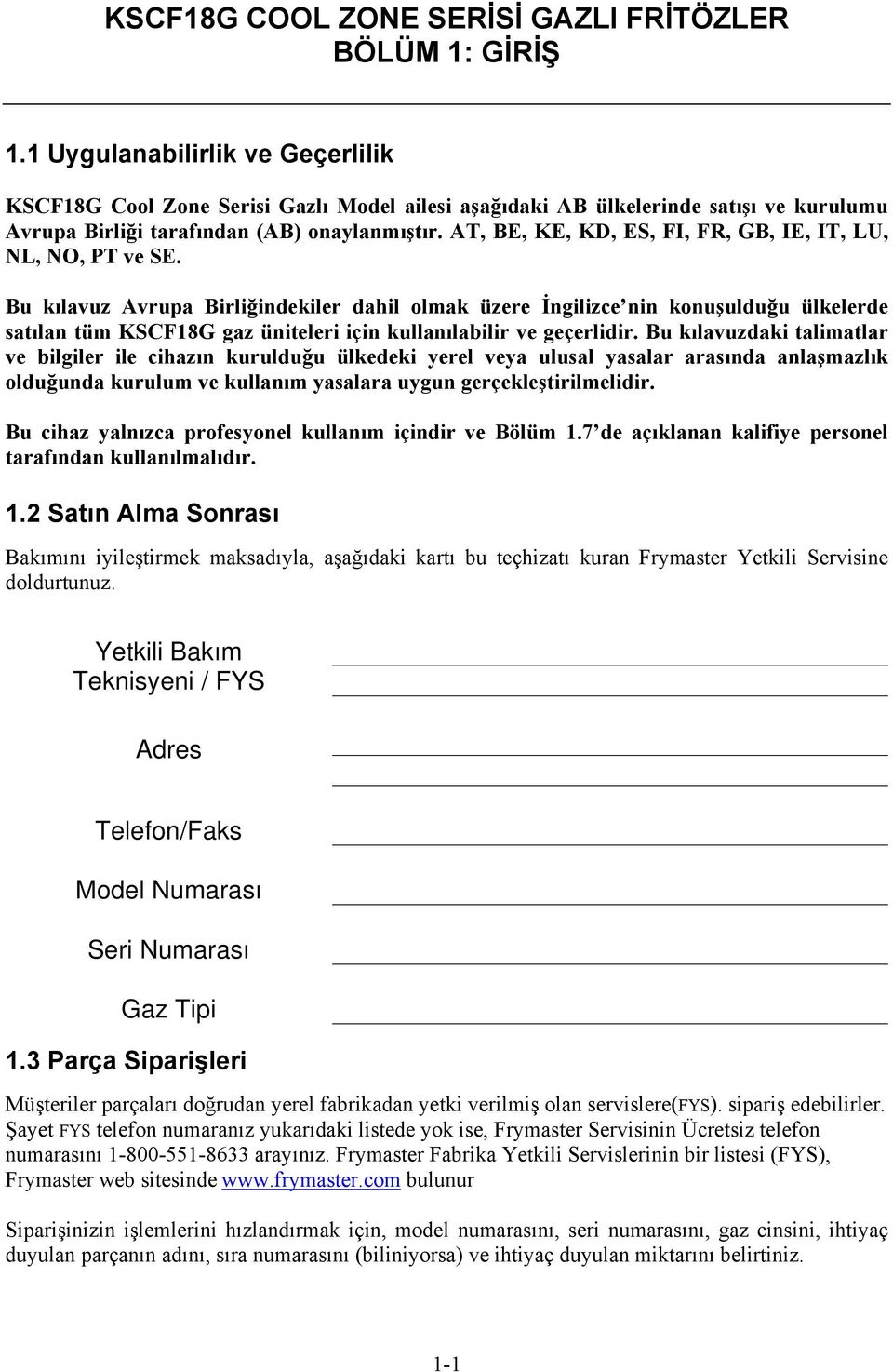 Bu kılavuz Avrupa Birliğindekiler dahil olmak üzere İngilizce nin konuşulduğu ülkelerde satılan tüm KSCF18G gaz üniteleri için kullanılabilir ve geçerlidir.