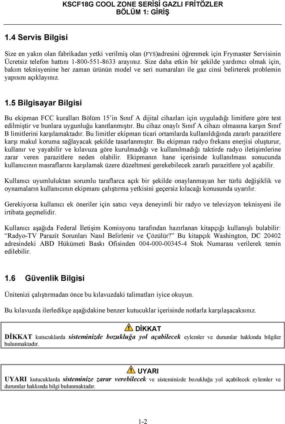 5 Bilgisayar Bilgisi Bu ekipman FCC kuralları Bölüm 15 in Sınıf A dijital cihazları için uyguladığı limitlere göre test edilmiştir ve bunlara uygunluğu kanıtlanmıştır.