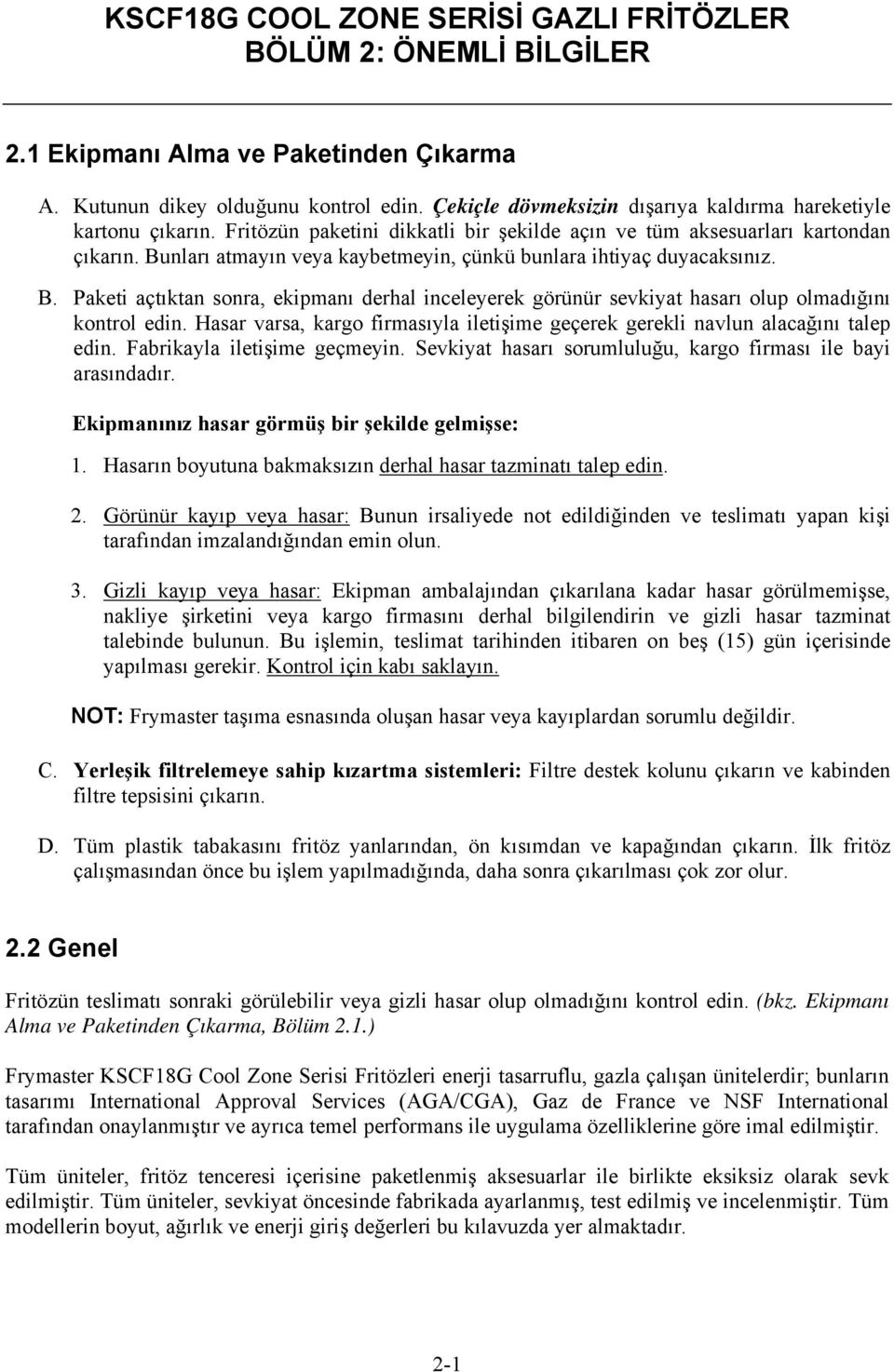 Hasar varsa, kargo firmasıyla iletişime geçerek gerekli navlun alacağını talep edin. Fabrikayla iletişime geçmeyin. Sevkiyat hasarı sorumluluğu, kargo firması ile bayi arasındadır.