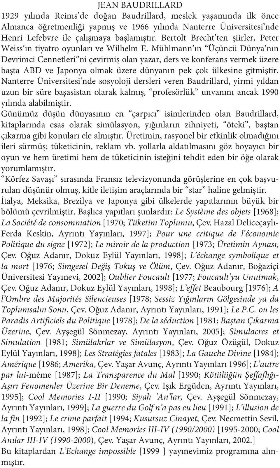 Mühlmann ın Üçüncü Dünya nın Devrimci Cennetleri ni çevirmiş olan yazar, ders ve konferans vermek üzere başta ABD ve Japonya olmak üzere dünyanın pek çok ülkesine gitmiştir.