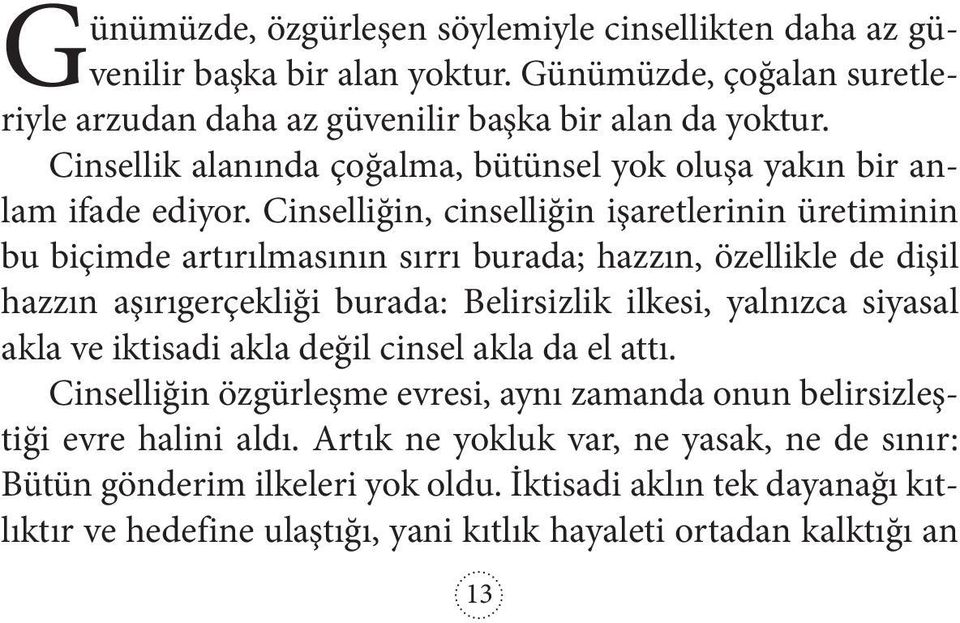 Cinselliğin, cinselliğin işaretlerinin üretiminin bu biçimde artırılmasının sırrı burada; hazzın, özellikle de dişil hazzın aşırıgerçekliği burada: Belirsizlik ilkesi, yalnızca siyasal