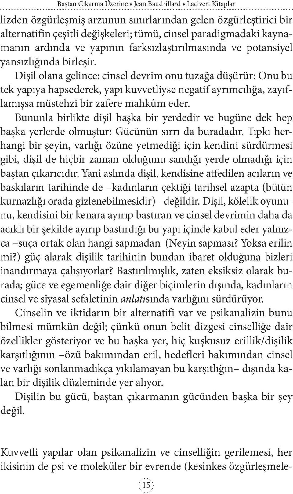 Dişil olana gelince; cinsel devrim onu tuzağa düşürür: Onu bu tek yapıya hapsederek, yapı kuvvetliyse negatif ayrımcılığa, zayıflamışsa müstehzi bir zafere mahkûm eder.