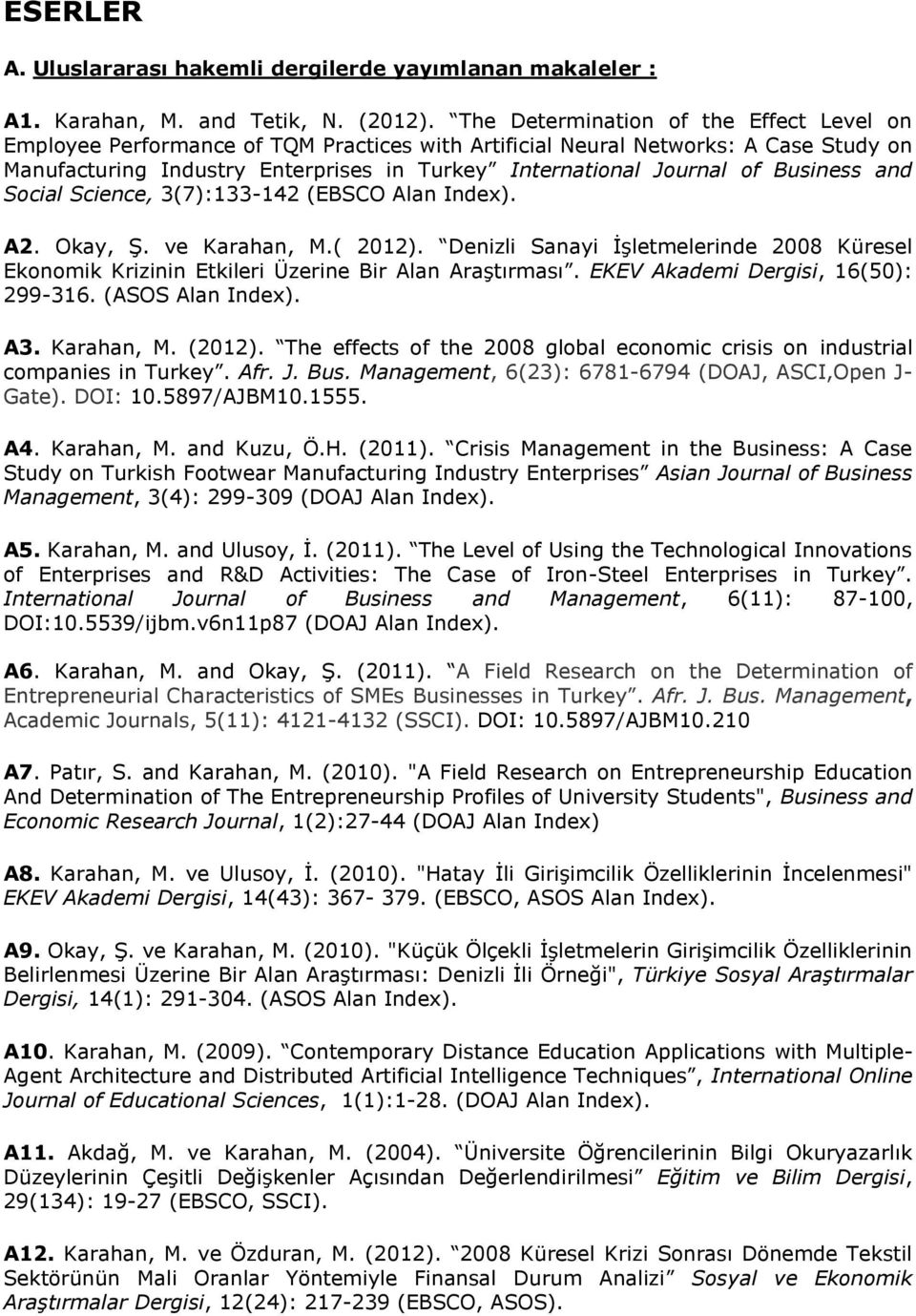 Business and Social Science, 3(7):133-142 (EBSCO Alan Index). A2. Okay, Ş. ve Karahan, M.( 2012). Denizli Sanayi İşletmelerinde 2008 Küresel Ekonomik Krizinin Etkileri Üzerine Bir Alan Araştırması.