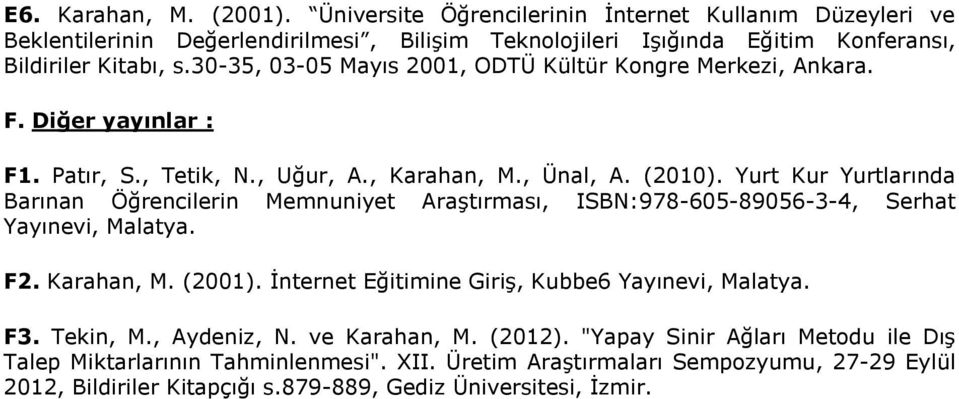 Yurt Kur Yurtlarında Barınan Öğrencilerin Memnuniyet Araştırması, ISBN:978-605-89056-3-4, Serhat Yayınevi, Malatya. F2. Karahan, M. (2001). İnternet Eğitimine Giriş, Kubbe6 Yayınevi, Malatya.