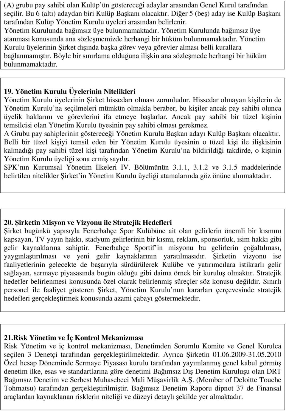 Yönetim Kurulunda bağımsız üye atanması konusunda ana sözleşmemizde herhangi bir hüküm bulunmamaktadır.