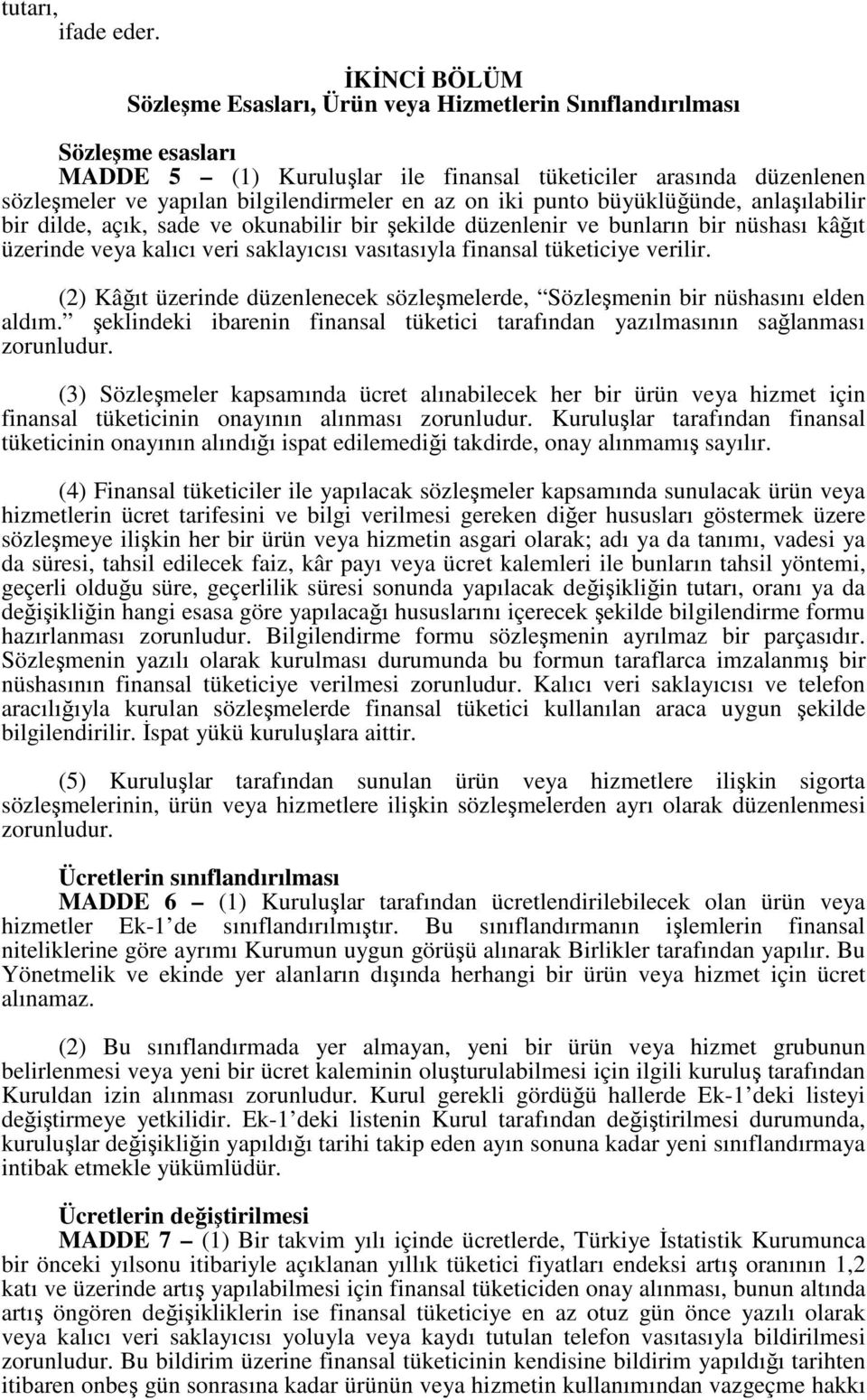 en az on iki punto büyüklüğünde, anlaşılabilir bir dilde, açık, sade ve okunabilir bir şekilde düzenlenir ve bunların bir nüshası kâğıt üzerinde veya kalıcı veri saklayıcısı vasıtasıyla finansal