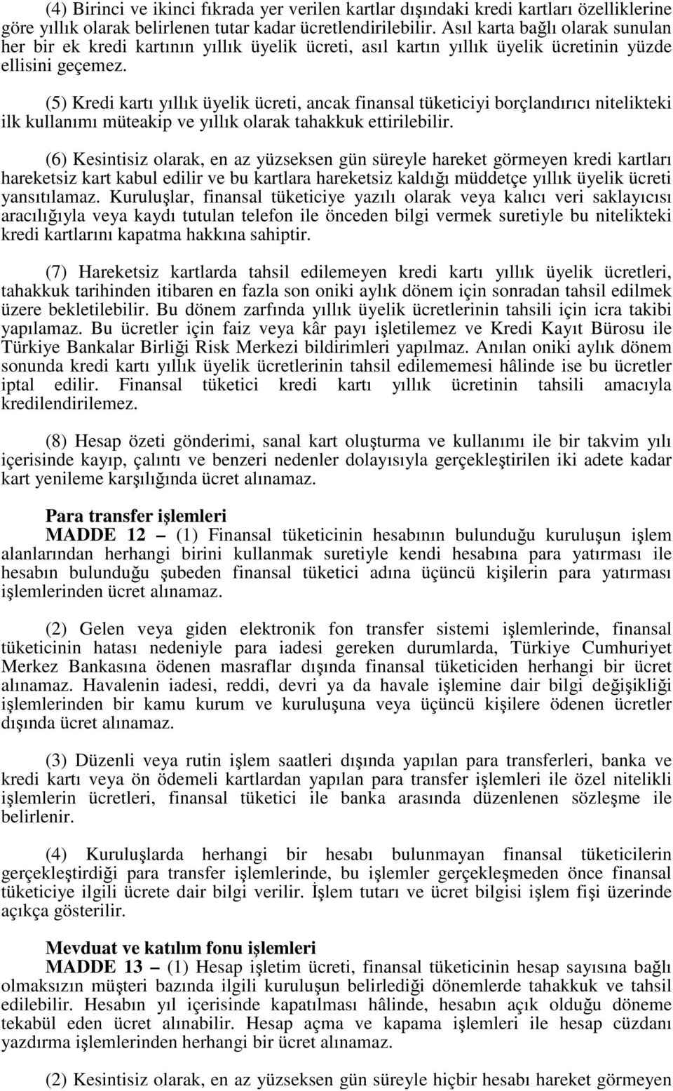 (5) Kredi kartı yıllık üyelik ücreti, ancak finansal tüketiciyi borçlandırıcı nitelikteki ilk kullanımı müteakip ve yıllık olarak tahakkuk ettirilebilir.